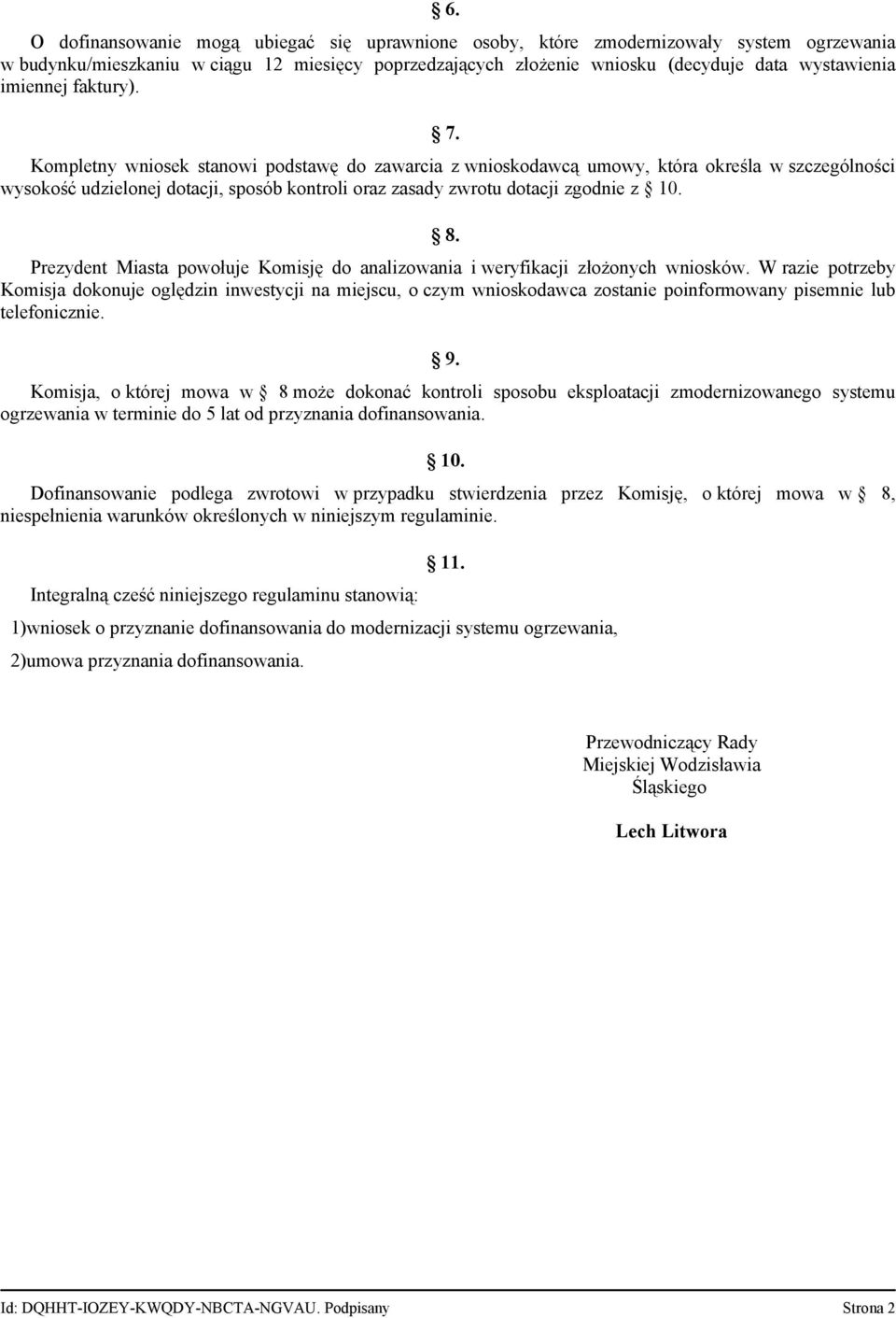 Kompletny wniosek stanowi podstawę do zawarcia z wnioskodawcą umowy, która określa w szczególności wysokość udzielonej dotacji, sposób kontroli oraz zasady zwrotu dotacji zgodnie z 10. 8.