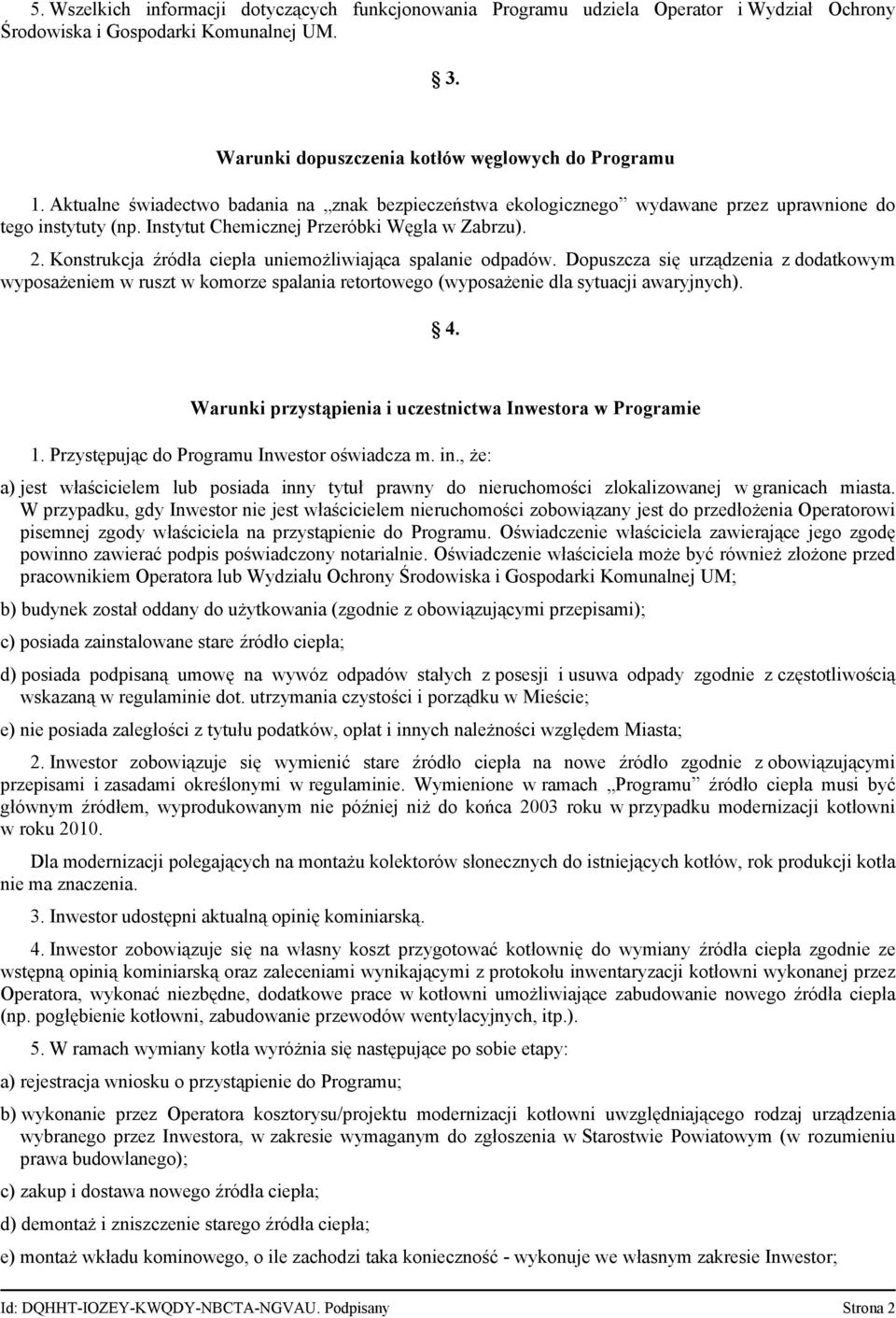 Konstrukcja źródła ciepła uniemożliwiająca spalanie odpadów. Dopuszcza się urządzenia z dodatkowym wyposażeniem w ruszt w komorze spalania retortowego (wyposażenie dla sytuacji awaryjnych). 4.