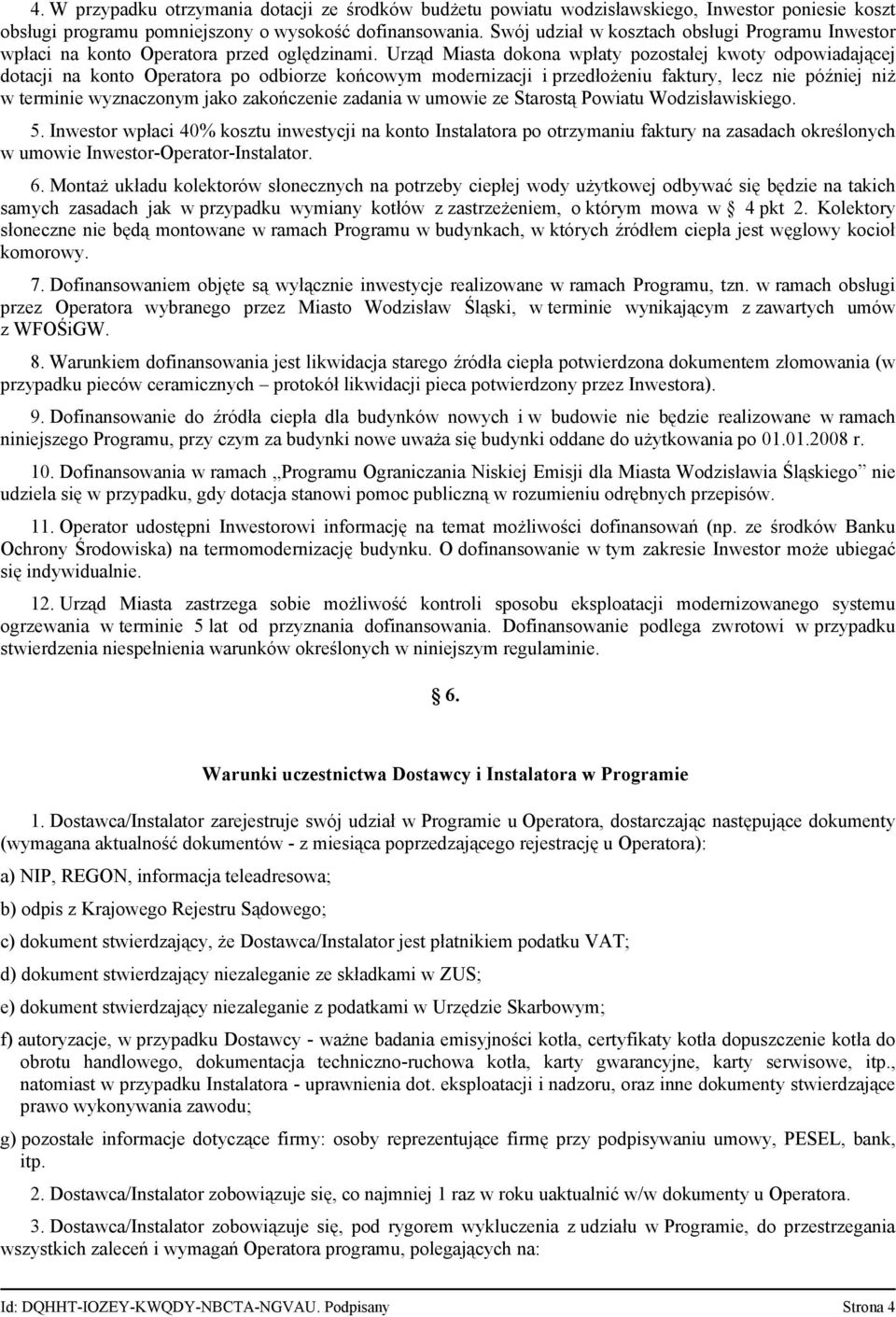 Urząd Miasta dokona wpłaty pozostałej kwoty odpowiadającej dotacji na konto Operatora po odbiorze końcowym modernizacji i przedłożeniu faktury, lecz nie później niż w terminie wyznaczonym jako