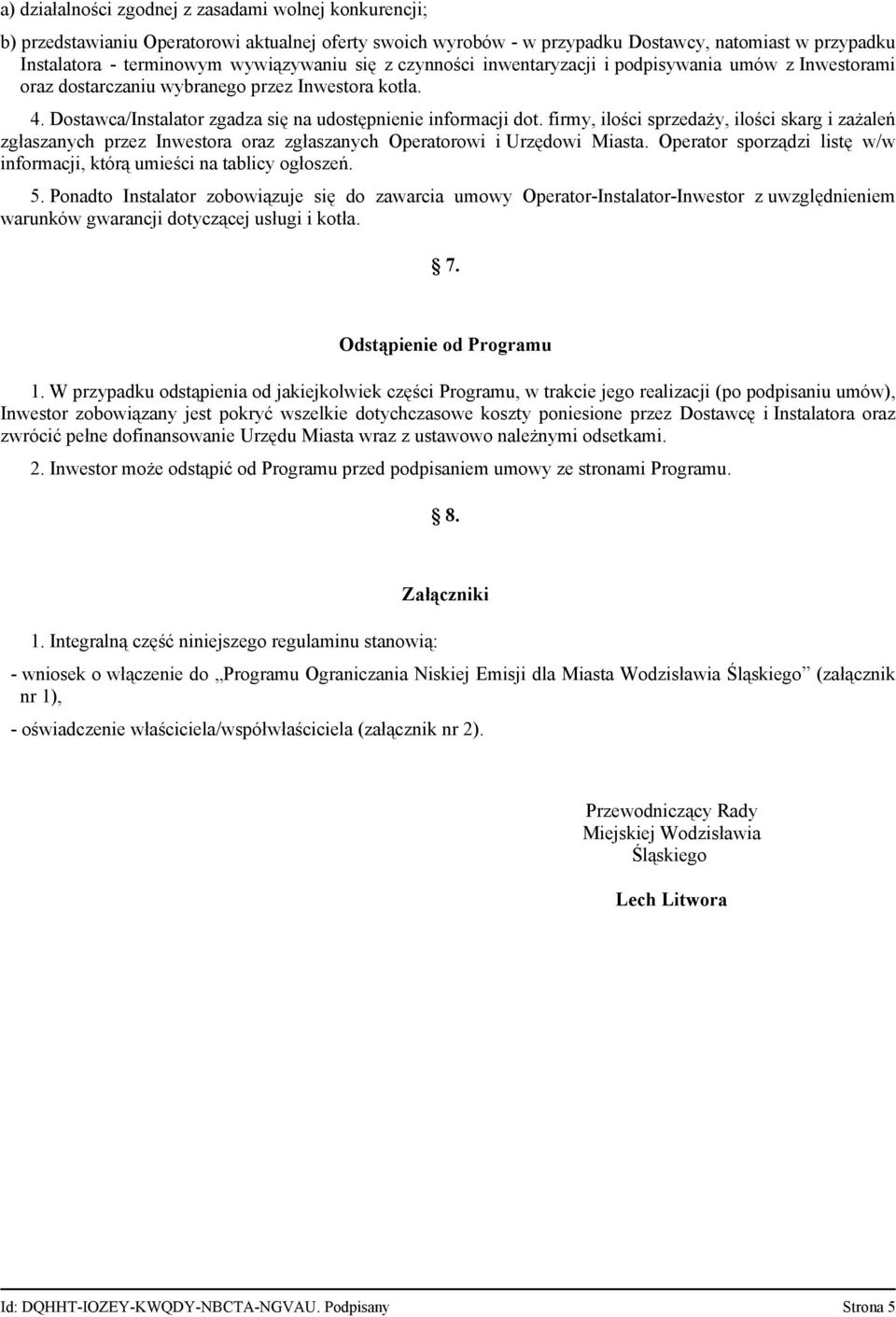 firmy, ilości sprzedaży, ilości skarg i zażaleń zgłaszanych przez Inwestora oraz zgłaszanych Operatorowi i Urzędowi Miasta. Operator sporządzi listę w/w informacji, którą umieści na tablicy ogłoszeń.