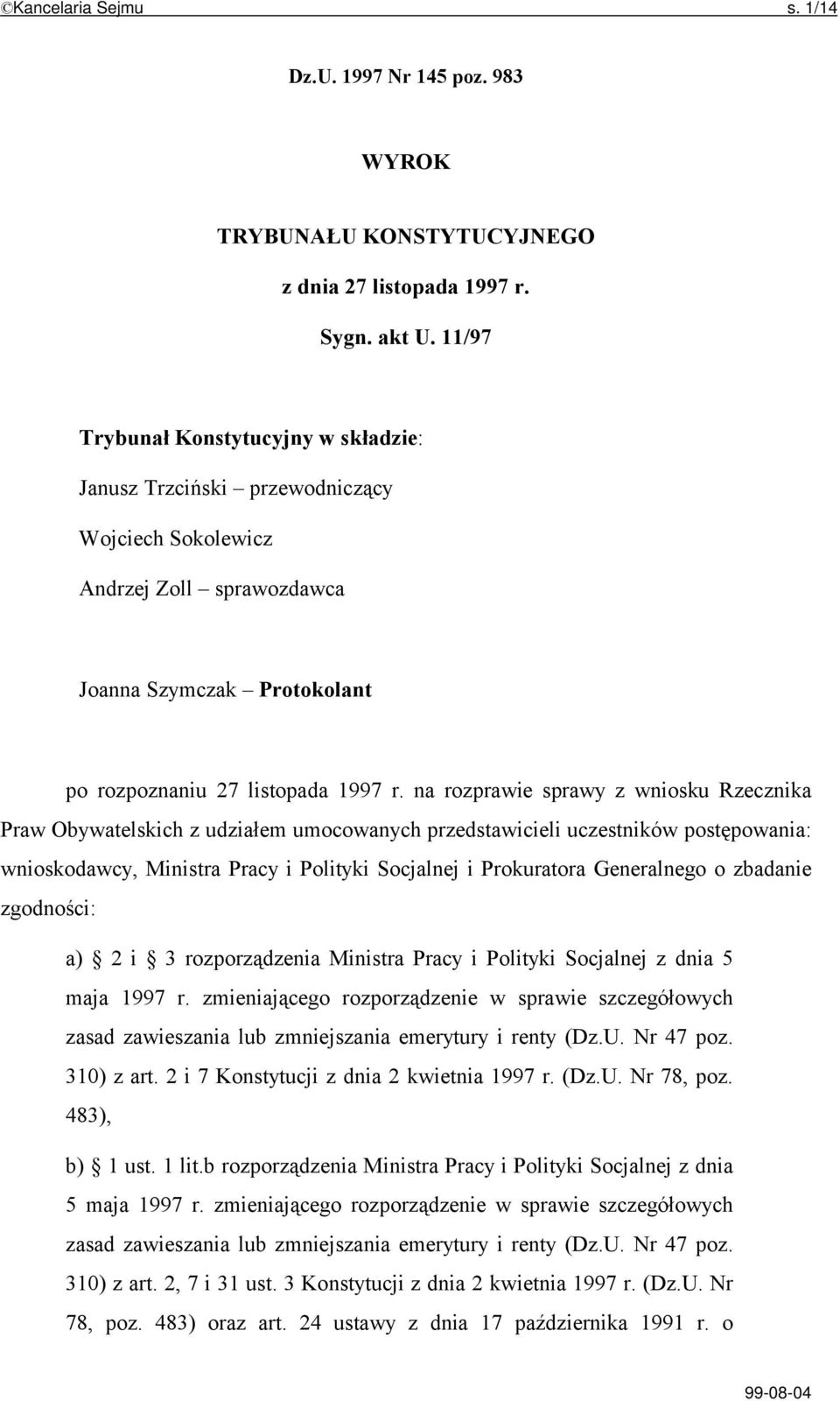 na rozprawie sprawy z wniosku Rzecznika Praw Obywatelskich z udziałem umocowanych przedstawicieli uczestników postępowania: wnioskodawcy, Ministra Pracy i Polityki Socjalnej i Prokuratora Generalnego