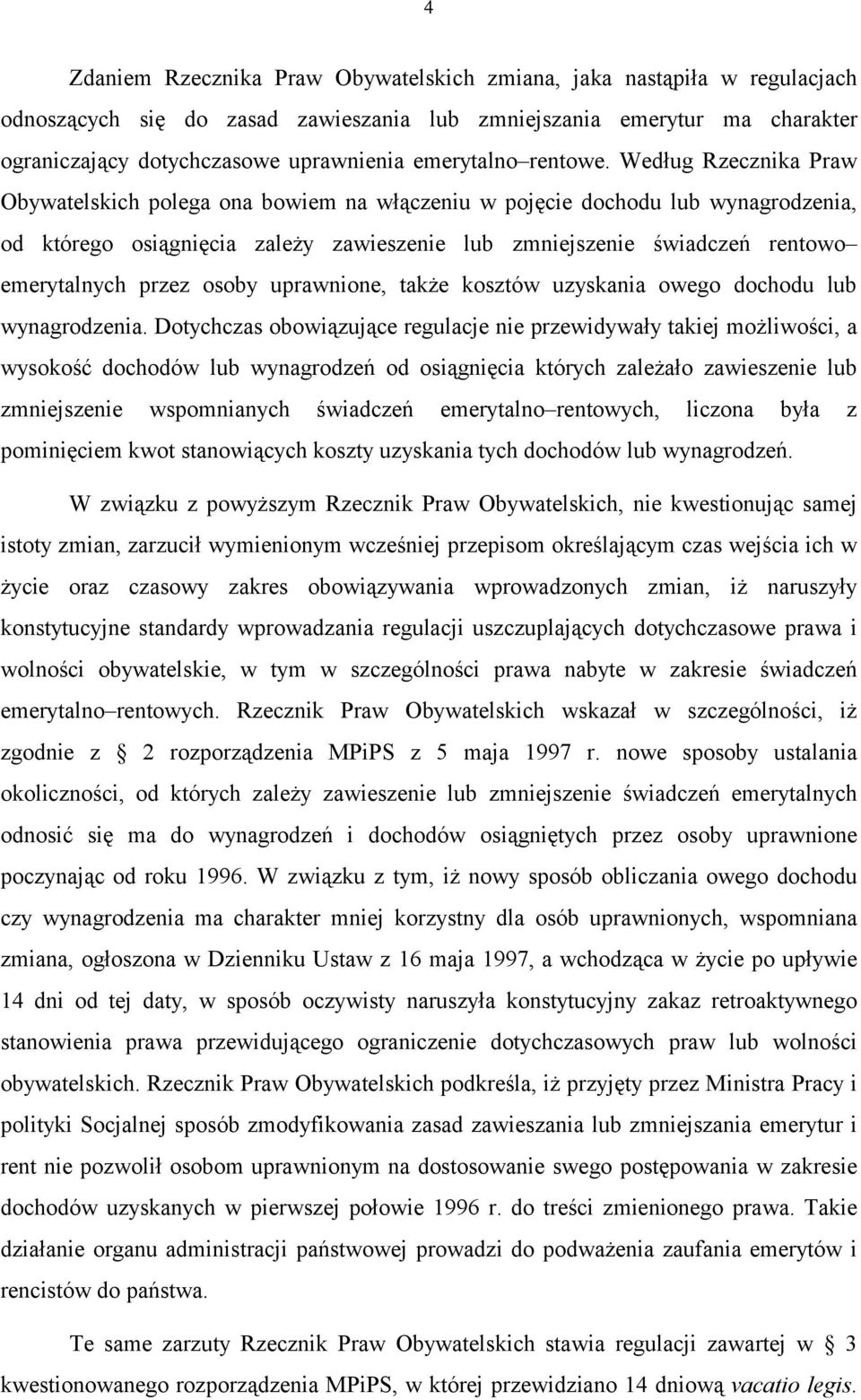 Według Rzecznika Praw Obywatelskich polega ona bowiem na włączeniu w pojęcie dochodu lub wynagrodzenia, od którego osiągnięcia zależy zawieszenie lub zmniejszenie świadczeń rentowo emerytalnych przez