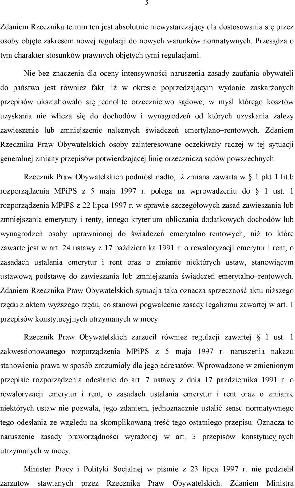 Nie bez znaczenia dla oceny intensywności naruszenia zasady zaufania obywateli do państwa jest również fakt, iż w okresie poprzedzającym wydanie zaskarżonych przepisów ukształtowało się jednolite