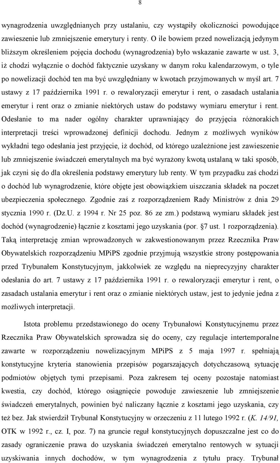 3, iż chodzi wyłącznie o dochód faktycznie uzyskany w danym roku kalendarzowym, o tyle po nowelizacji dochód ten ma być uwzględniany w kwotach przyjmowanych w myśl art.