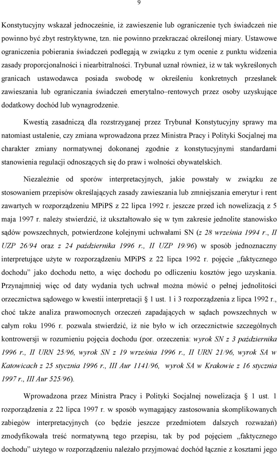 Trybunał uznał również, iż w tak wykreślonych granicach ustawodawca posiada swobodę w określeniu konkretnych przesłanek zawieszania lub ograniczania świadczeń emerytalno rentowych przez osoby