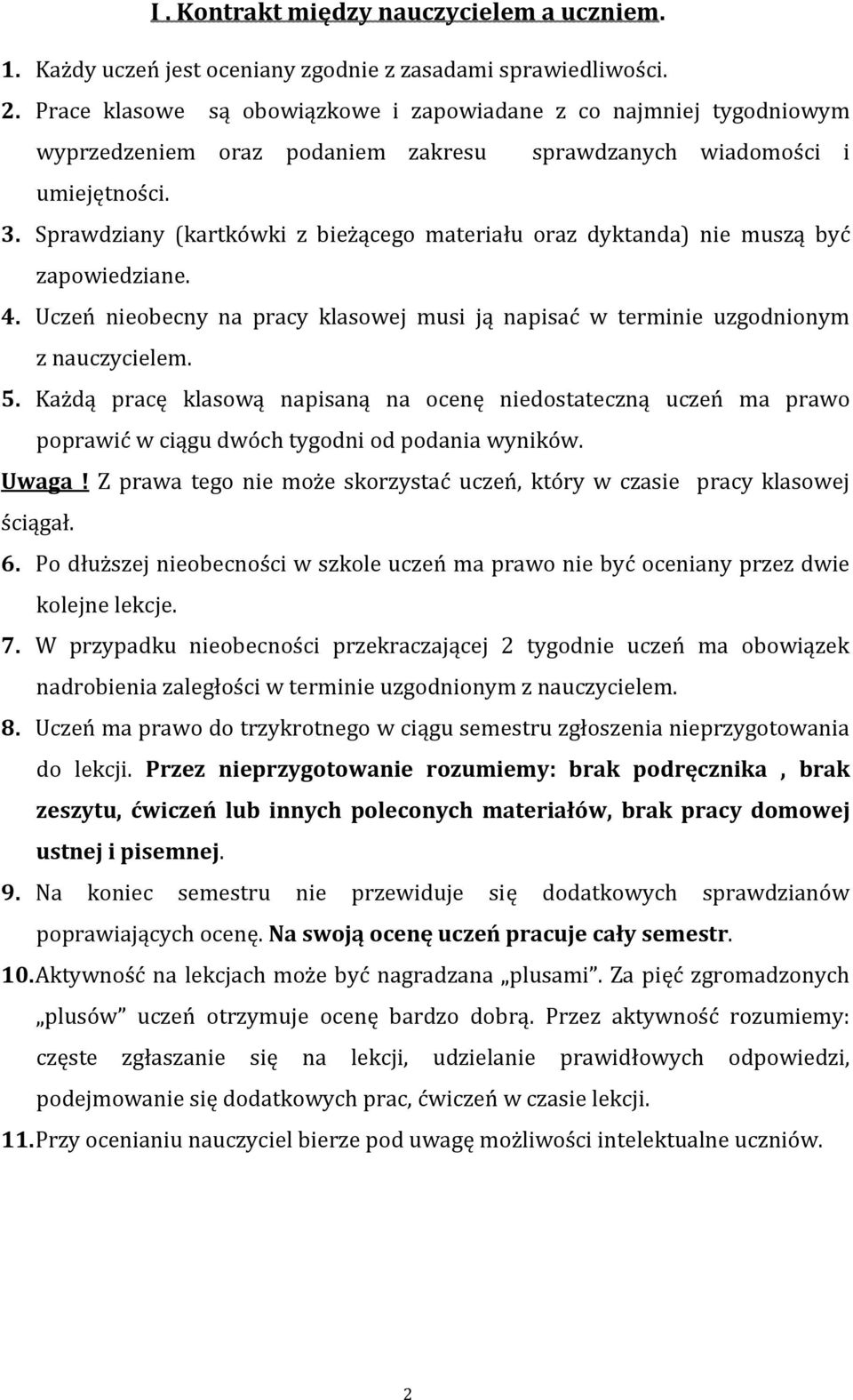 Sprawdziany (kartkówki z bieżącego materiału oraz dyktanda) nie muszą być zapowiedziane. 4. Uczeń nieobecny na pracy klasowej musi ją napisać w terminie uzgodnionym z nauczycielem. 5.