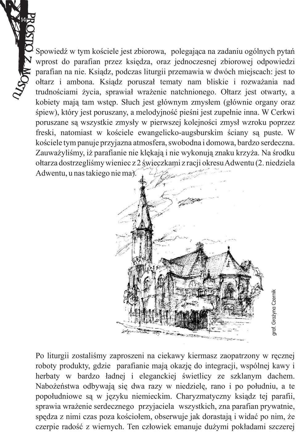 Oùtarz jest otwarty, a kobiety majà tam wstæp. Sùuch jest gùównym zmysùem (gùównie organy oraz úpiew), który jest poruszany, a melodyjnoúã pieúni jest zupeùnie inna.