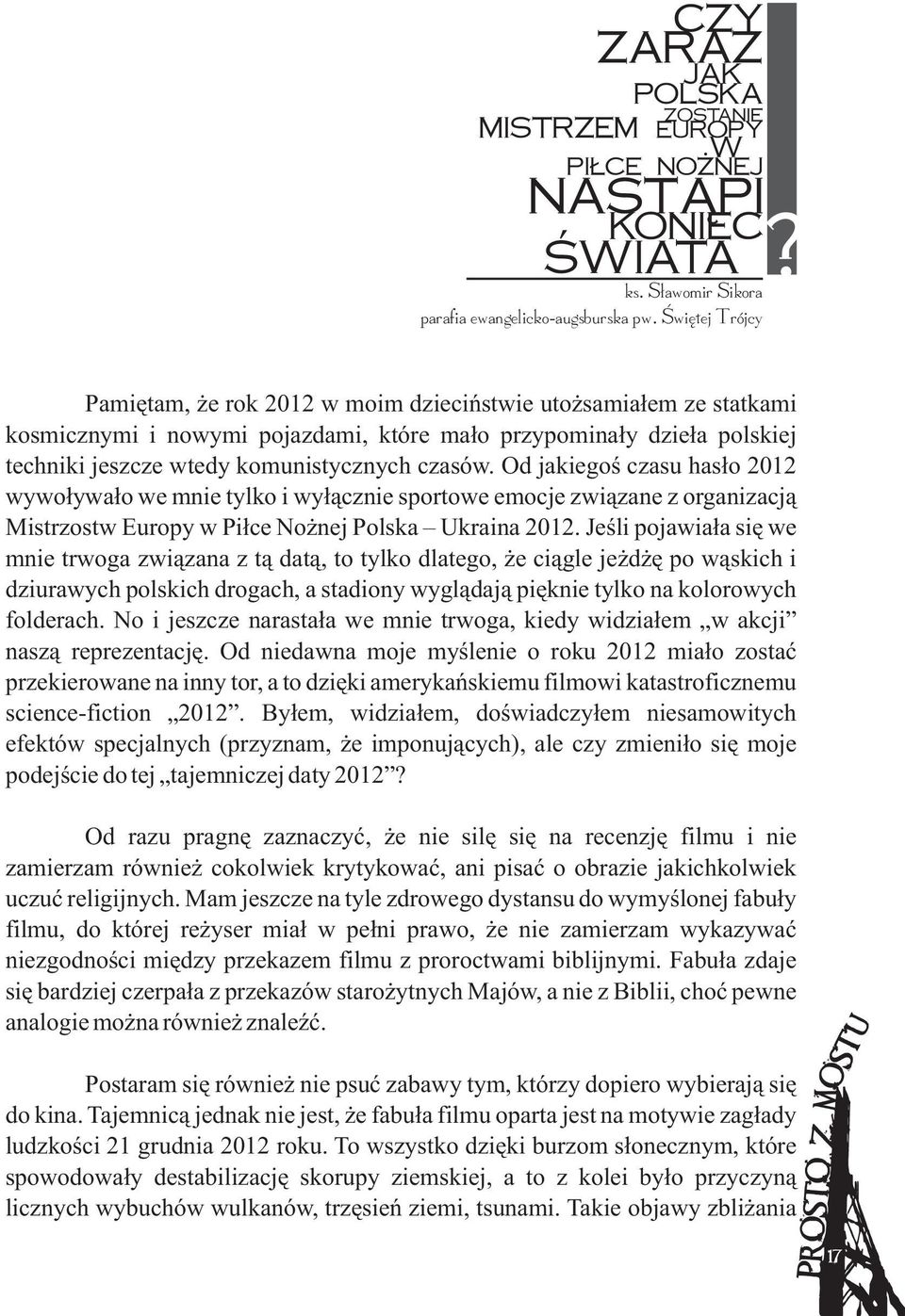 Od jakiegoú czasu hasùo 2012 wywoùywaùo we mnie tylko i wyùàcznie sportowe emocje zwiàzane z organizacjà Mistrzostw Europy w Piùce Noýnej Polska Ukraina 2012.