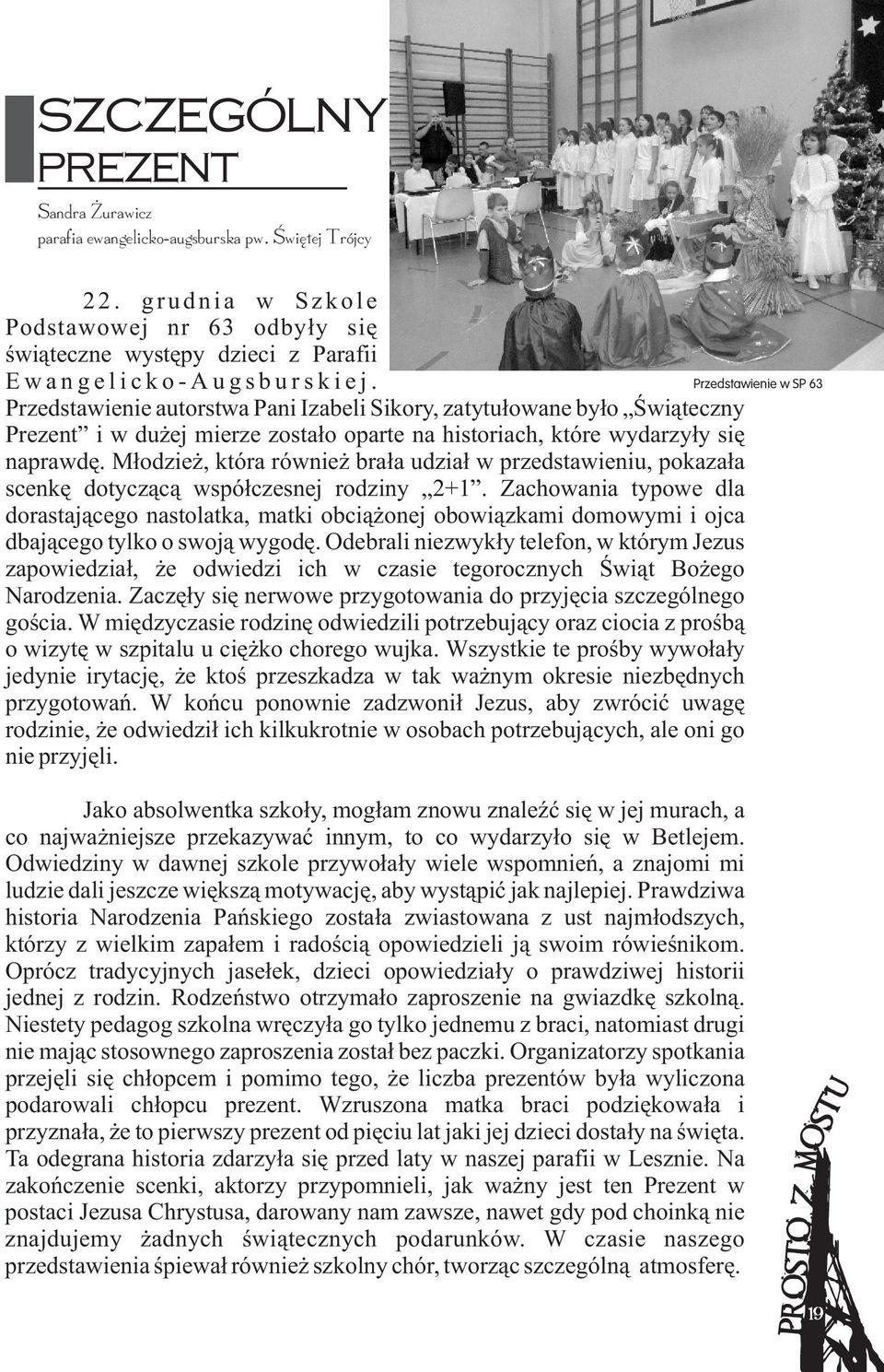 Przedstawienie autorstwa Pani Izabeli Sikory, zatytuùowane byùo Úwiàteczny Prezent i w duýej mierze zostaùo oparte na historiach, które wydarzyùy siæ naprawdæ.