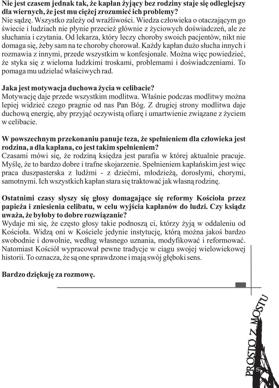 Od lekarza, który leczy choroby swoich pacjentów, nikt nie domaga siæ, ýeby sam na te choroby chorowaù. Kaýdy kapùan duýo sùucha innych i rozmawia z innymi, przede wszystkim w konfesjonale.