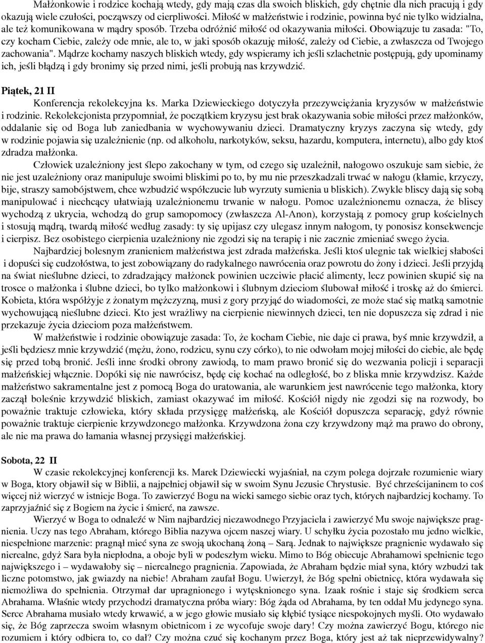 Obowiązuje tu zasada: "To, czy kocham Ciebie, zależy ode mnie, ale to, w jaki sposób okazuję miłość, zależy od Ciebie, a zwłaszcza od Twojego zachowania".