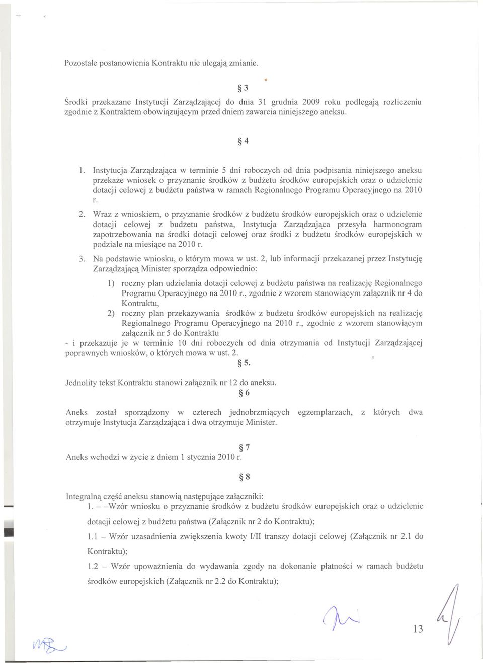 Instytucja Zarzadzajaca w terminie 5 dni roboczych od dnia podpisania niniejszego aneksu przekaze wniosek o przyznanie srodków z budzetu srodków europejskich oraz o udzielenie dotacji celowej z