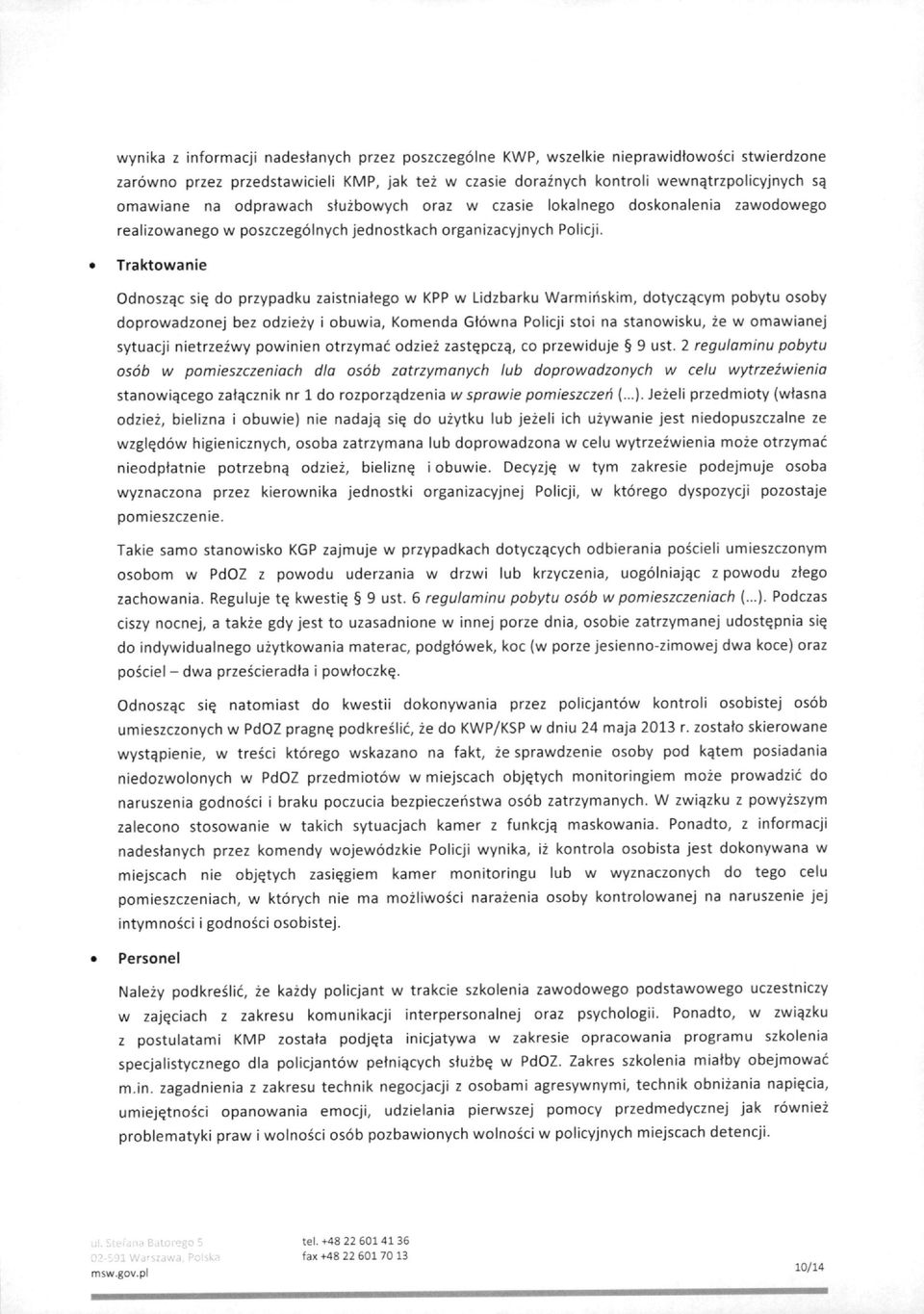 Traktowanie Odnosz^c si^ do przypadku zaistniatego w KPP w Lidzbarku Warmiriskim, dotycz^cym pobytu osoby doprowadzonej bez odziezy i obuwia, Komenda Gtowna Policji stoi na stanowisku, ze w omawianej