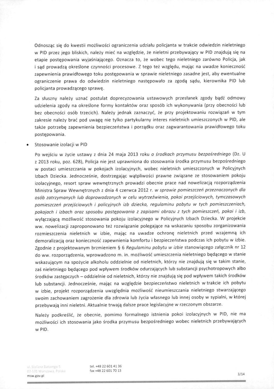 Z tego tez wzgl^du, maj^c na uwadze koniecznosd zapewnienia prawtdtowego toku post^powania w sprawie nieletniego zasadne jest, aby ewentualne ograniczenie prawa do odwiedzin nieletniego nast^powato