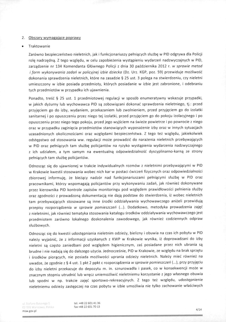 w sprawie metod 1 form wykonywania zadah w policyjnej izbie dziecka (Dz. Urz. KGP, poz. 59) przewiduje mozliwosc dokonania sprawdzenia nieletnich, ktore na zasadzie 25 ust.