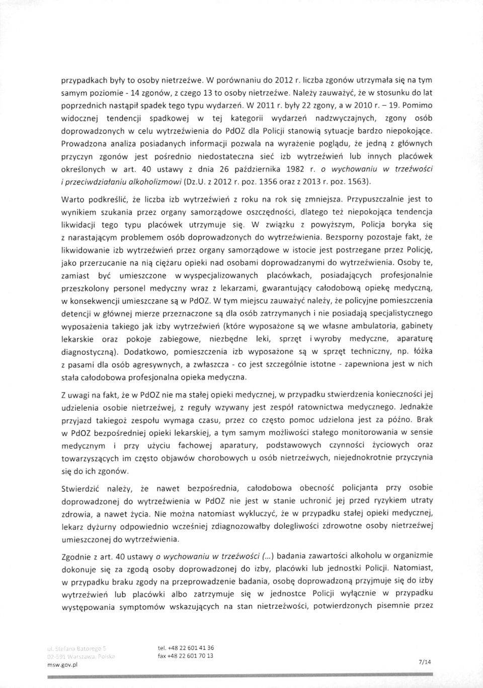 Pomimo widocznej tendencji spadkowej w tej kategorii wydarzeh nadzwyczajnych, zgony osob doprowadzonych w celu wytrzezwienia do PdOZ dia Policji stanowi^ sytuacje bardzo niepokoj^ce.