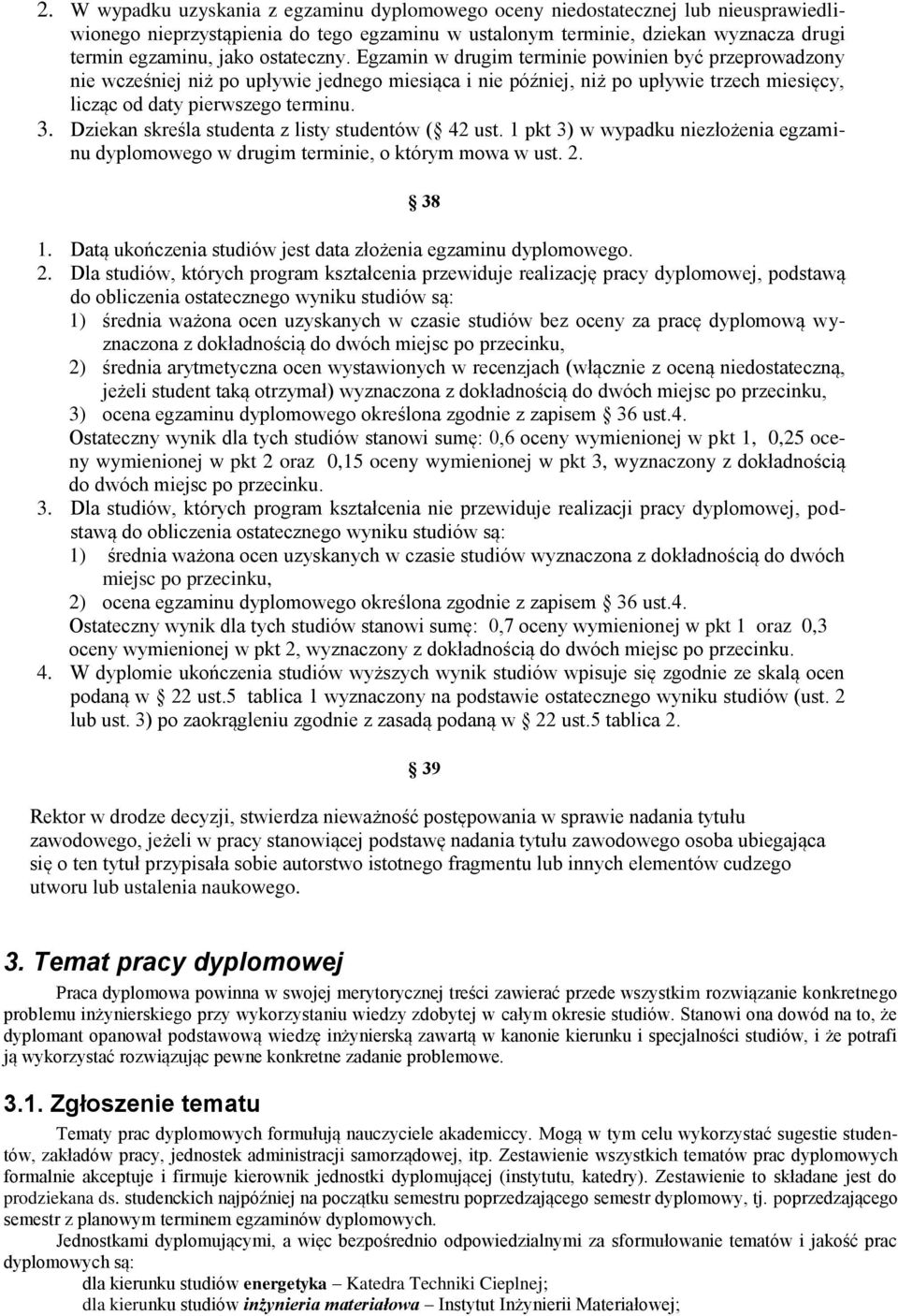 Dziekan skreśla studenta z listy studentów ( 42 ust. 1 pkt 3) w wypadku niezłożenia egzaminu dyplomowego w drugim terminie, o którym mowa w ust. 2. 38 1.