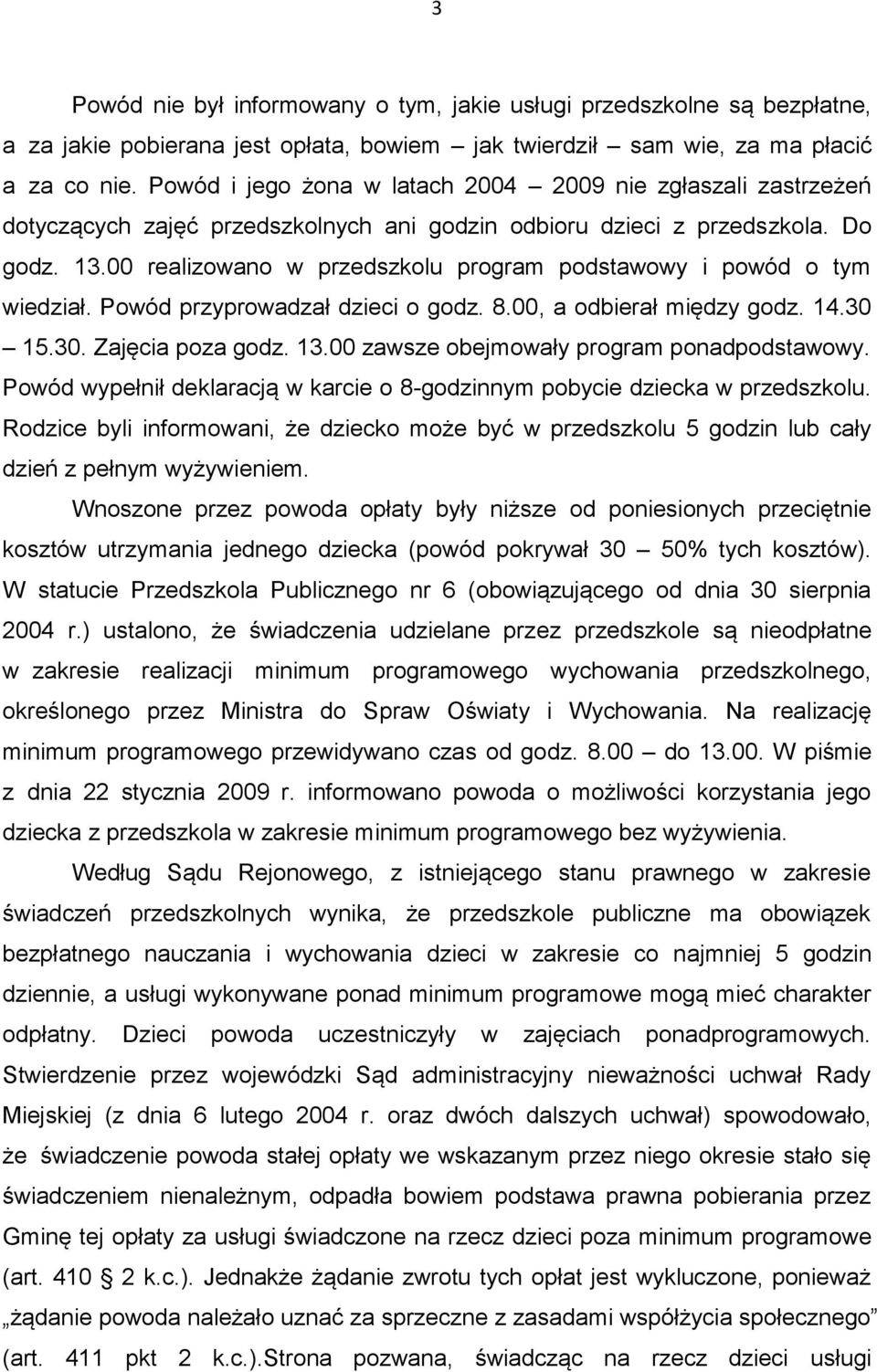 00 realizowano w przedszkolu program podstawowy i powód o tym wiedział. Powód przyprowadzał dzieci o godz. 8.00, a odbierał między godz. 14.30 15.30. Zajęcia poza godz. 13.