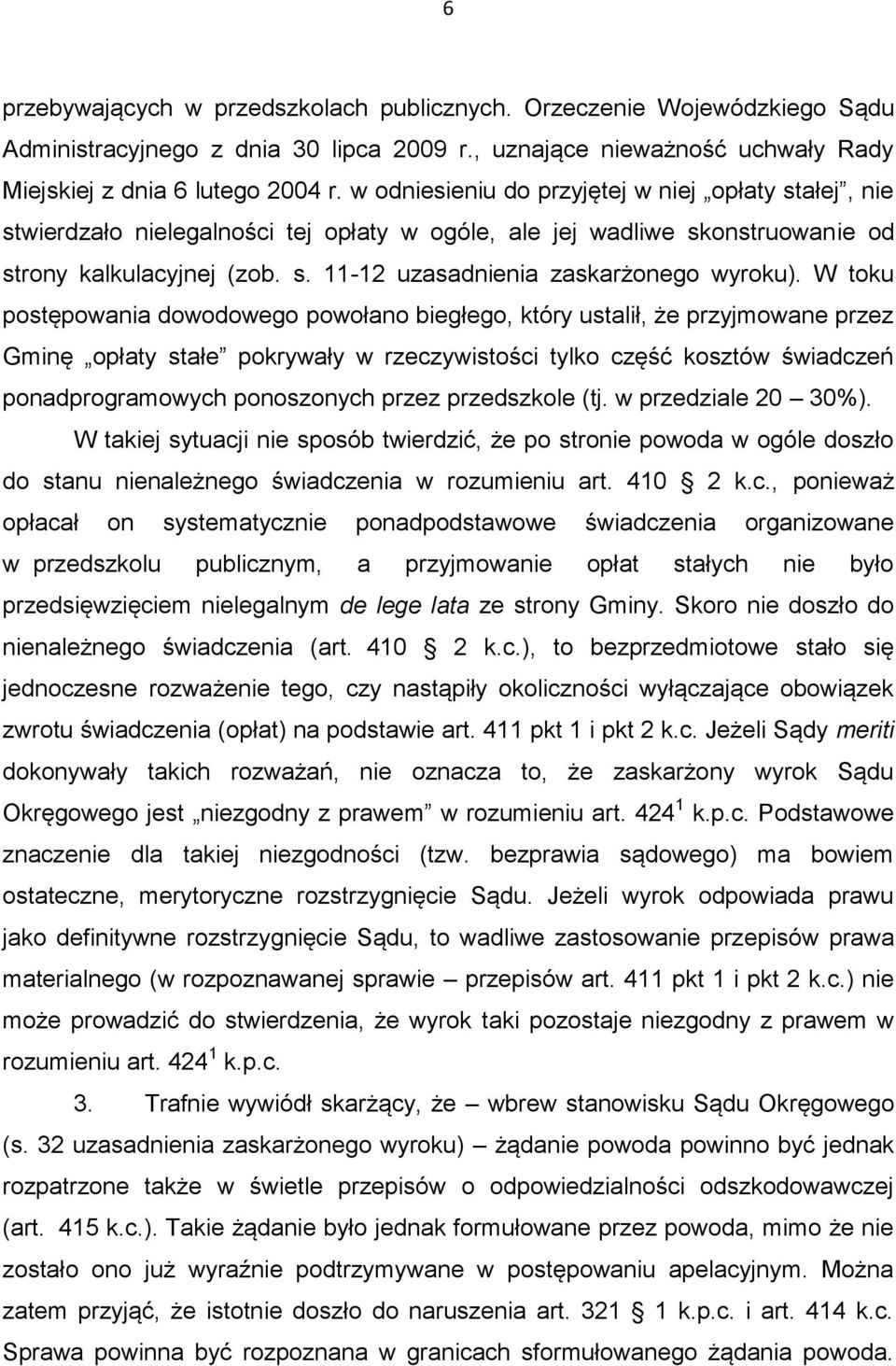 W toku postępowania dowodowego powołano biegłego, który ustalił, że przyjmowane przez Gminę opłaty stałe pokrywały w rzeczywistości tylko część kosztów świadczeń ponadprogramowych ponoszonych przez