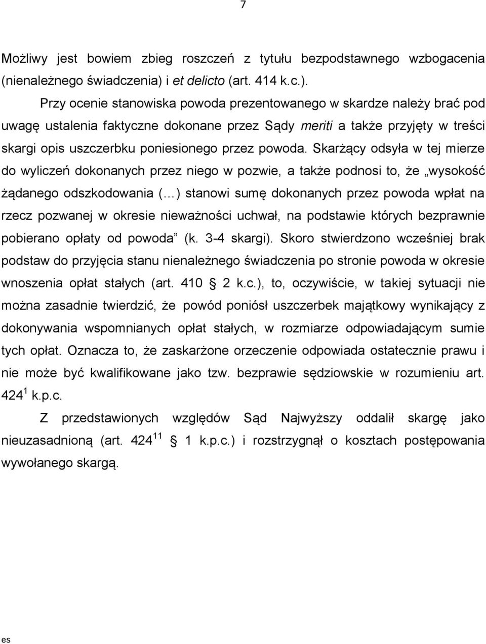 Przy ocenie stanowiska powoda prezentowanego w skardze należy brać pod uwagę ustalenia faktyczne dokonane przez Sądy meriti a także przyjęty w treści skargi opis uszczerbku poniesionego przez powoda.