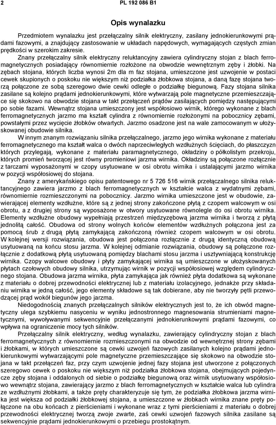 Znany przełączalny silnik elektryczny reluktancyjny zawiera cylindryczny stojan z blach ferromagnetycznych posiadający równomiernie rozłożone na obwodzie wewnętrznym zęby i żłobki.