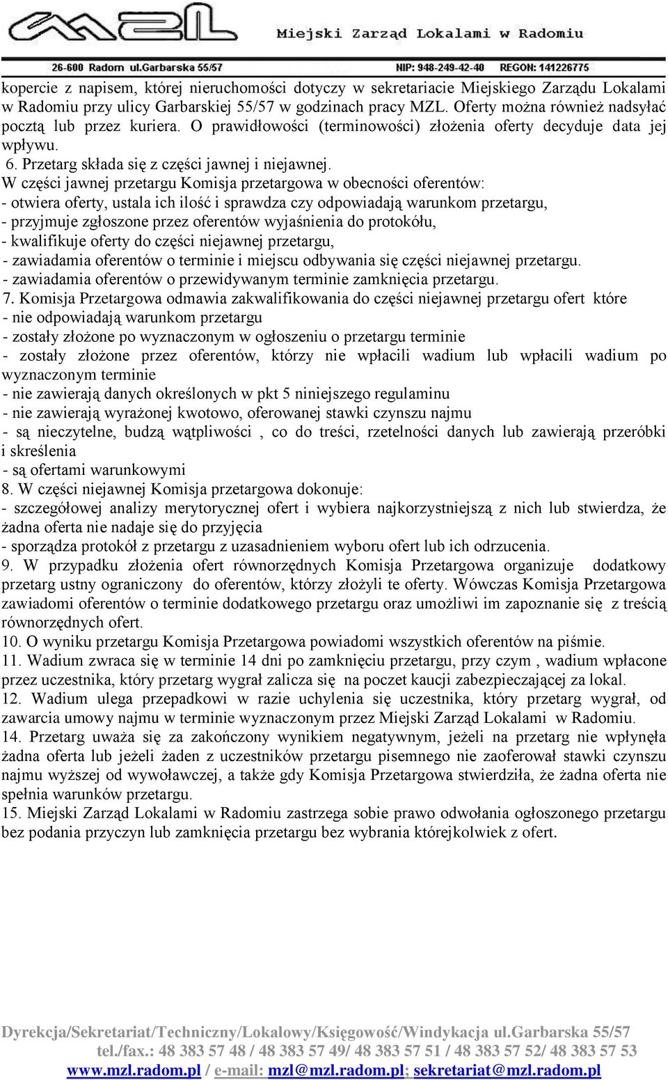 W części jawnej przetargu Komisja przetargowa w obecności oferentów: - otwiera oferty, ustala ich ilość i sprawdza czy odpowiadają warunkom przetargu, - przyjmuje zgłoszone przez oferentów