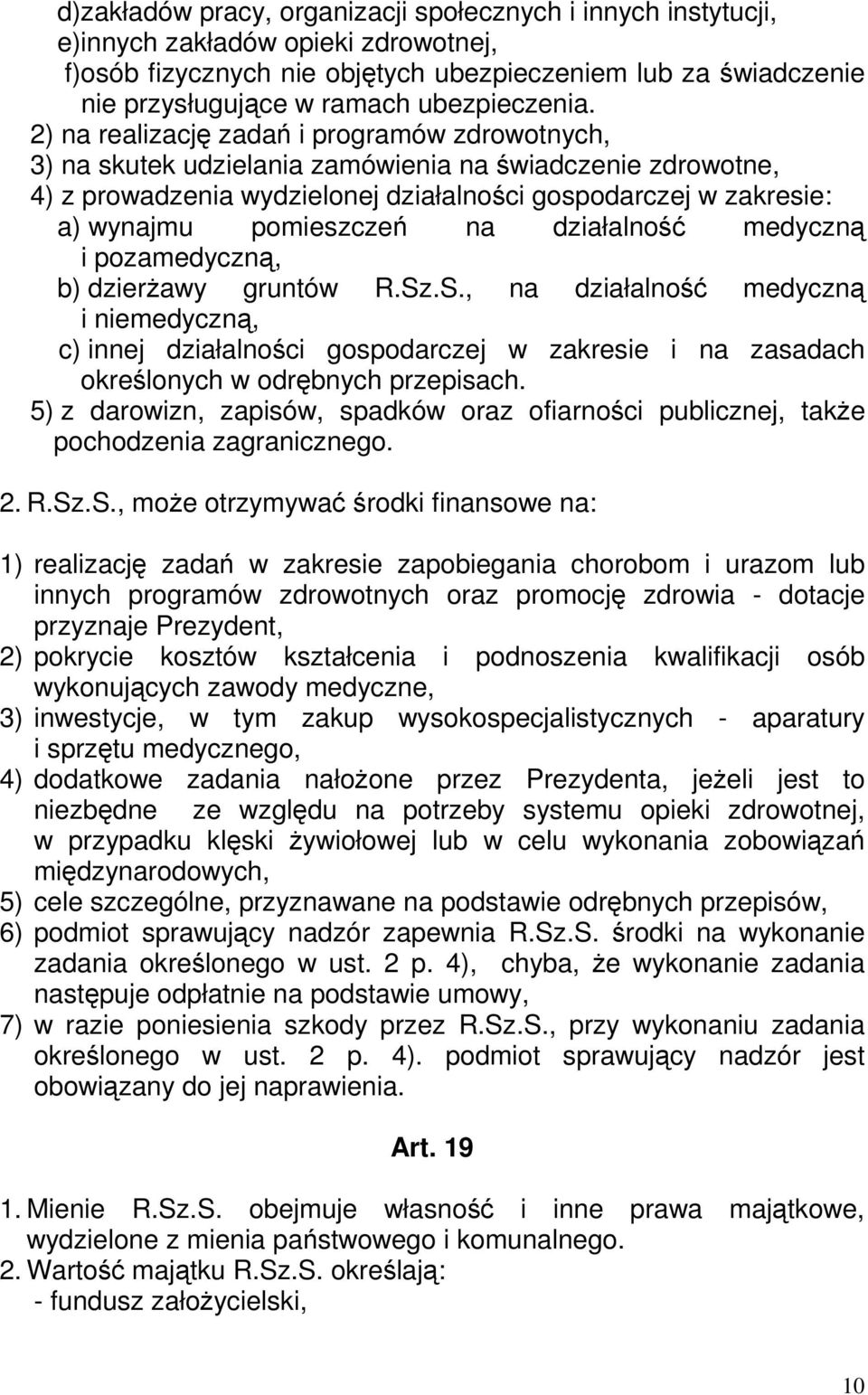 2) na realizację zadań i programów zdrowotnych, 3) na skutek udzielania zamówienia na świadczenie zdrowotne, 4) z prowadzenia wydzielonej działalności gospodarczej w zakresie: a) wynajmu pomieszczeń