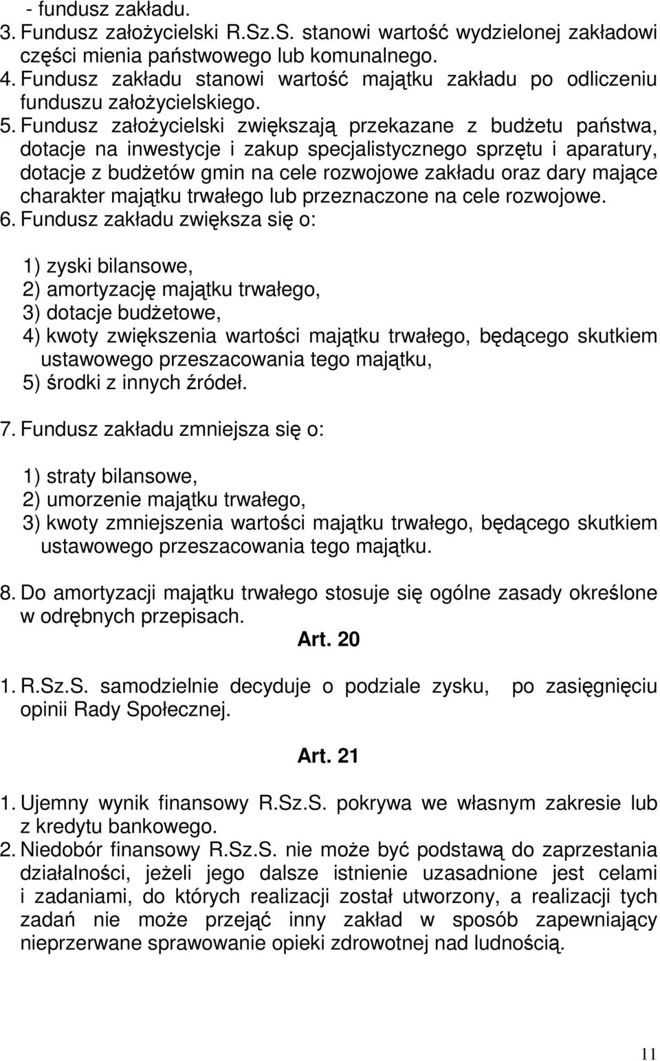 Fundusz założycielski zwiększają przekazane z budżetu państwa, dotacje na inwestycje i zakup specjalistycznego sprzętu i aparatury, dotacje z budżetów gmin na cele rozwojowe zakładu oraz dary mające