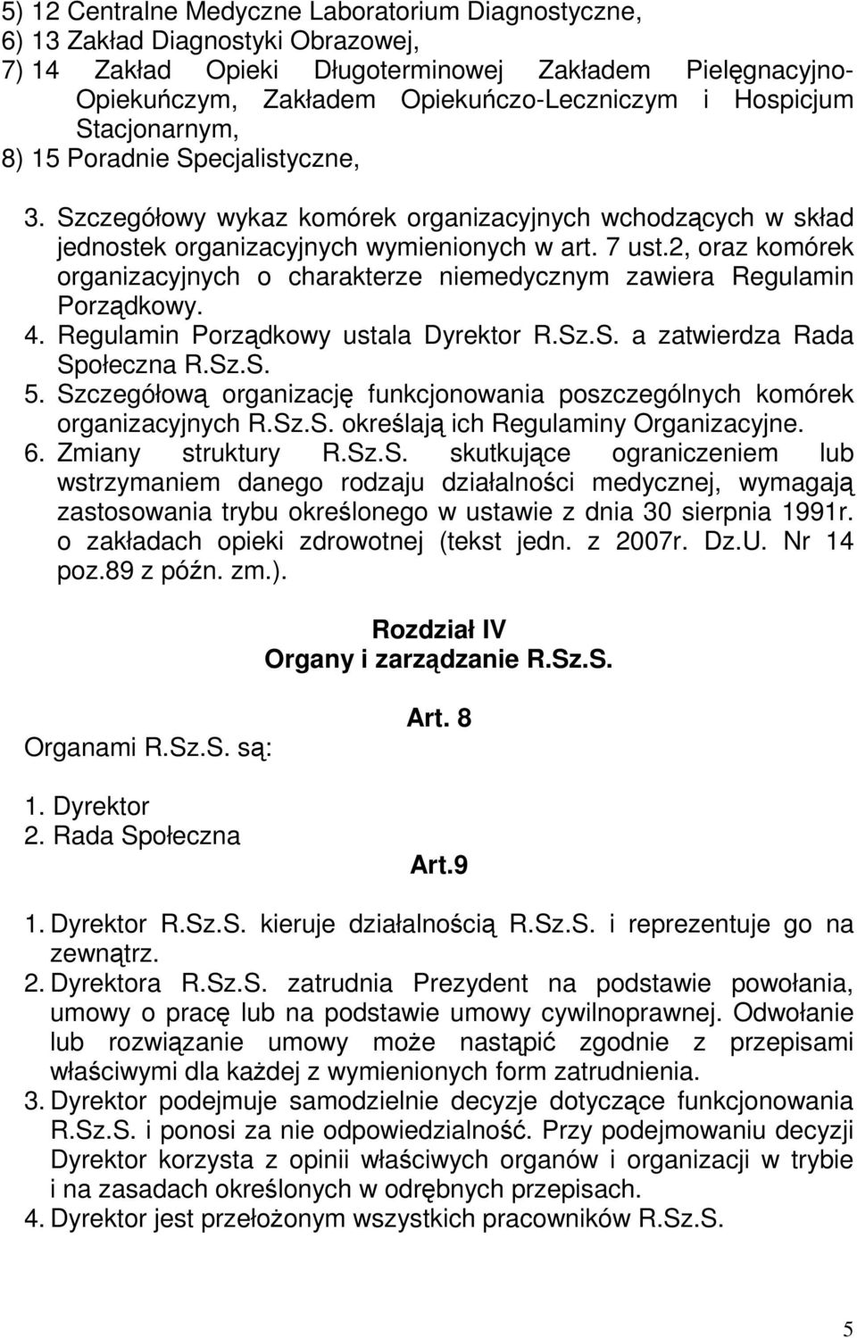 2, oraz komórek organizacyjnych o charakterze niemedycznym zawiera Regulamin Porządkowy. 4. Regulamin Porządkowy ustala Dyrektor R.Sz.S. a zatwierdza Rada Społeczna R.Sz.S. 5.