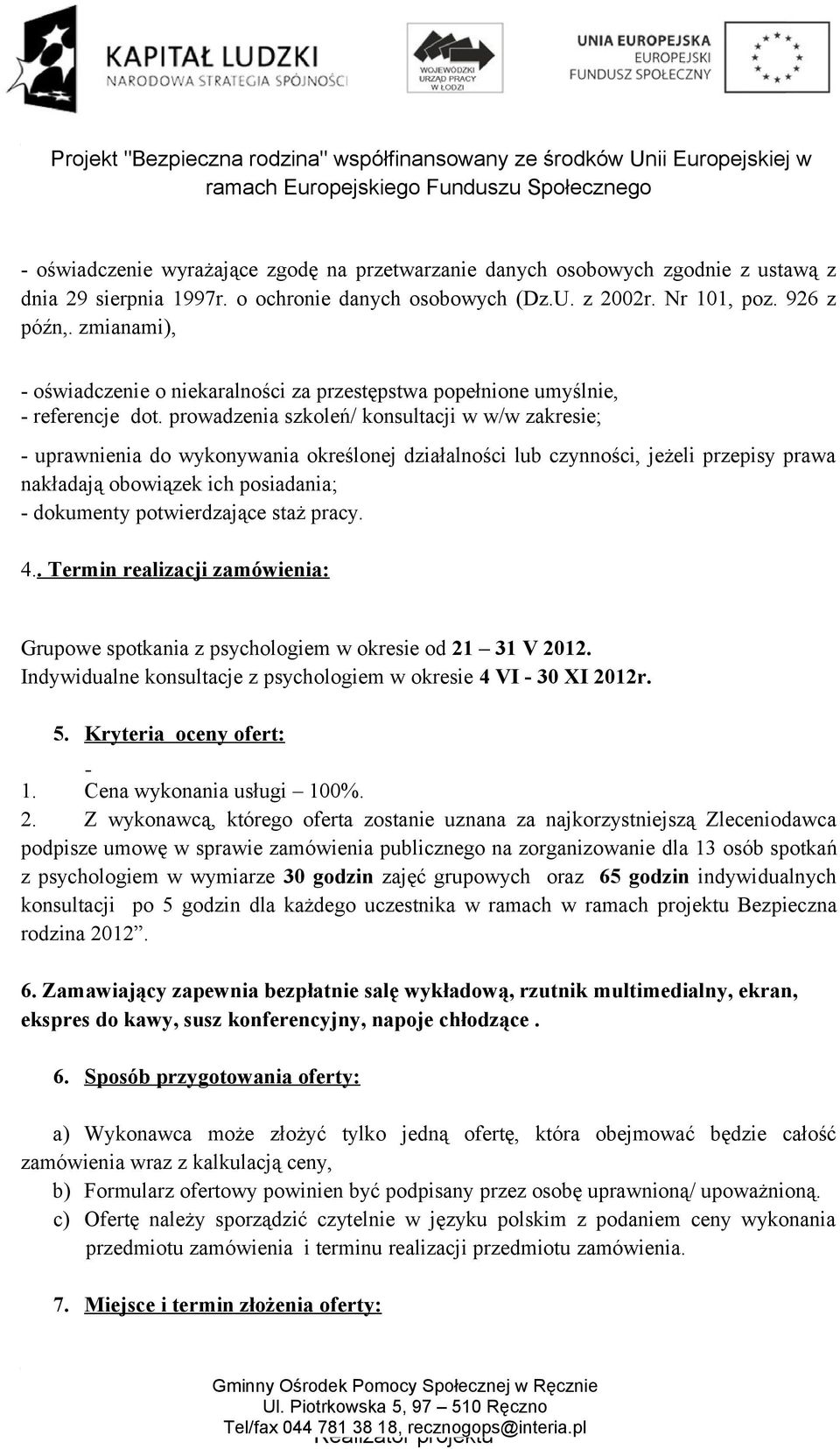 prowadzenia szkoleń/ konsultacji w w/w zakresie; - uprawnienia do wykonywania określonej działalności lub czynności, jeżeli przepisy prawa nakładają obowiązek ich posiadania; - dokumenty