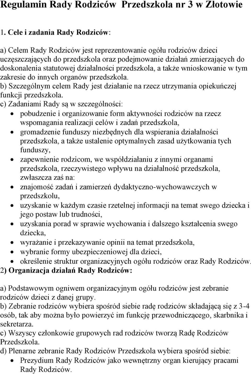 działalności przedszkola, a także wnioskowanie w tym zakresie do innych organów przedszkola. b) Szczególnym celem Rady jest działanie na rzecz utrzymania opiekuńczej funkcji przedszkola.