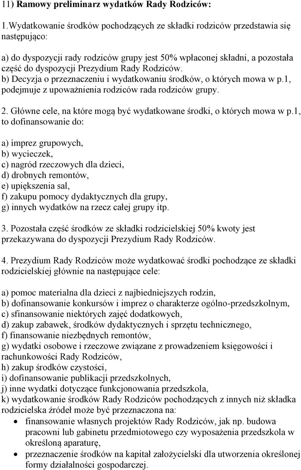 Rodziców. b) Decyzja o przeznaczeniu i wydatkowaniu środków, o których mowa w p.1, podejmuje z upoważnienia rodziców rada rodziców grupy. 2.