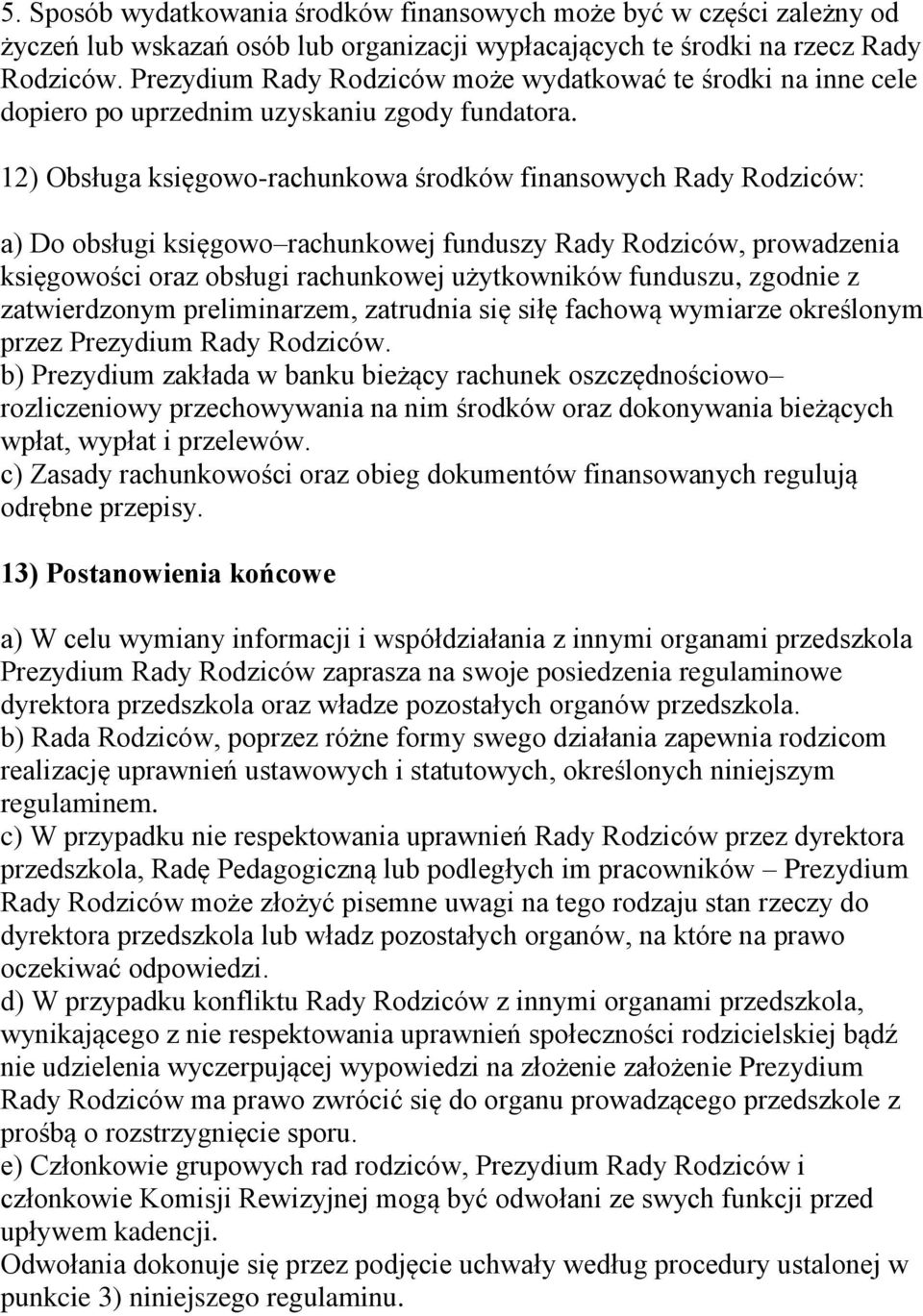 12) Obsługa księgowo-rachunkowa środków finansowych Rady Rodziców: a) Do obsługi księgowo rachunkowej funduszy Rady Rodziców, prowadzenia księgowości oraz obsługi rachunkowej użytkowników funduszu,