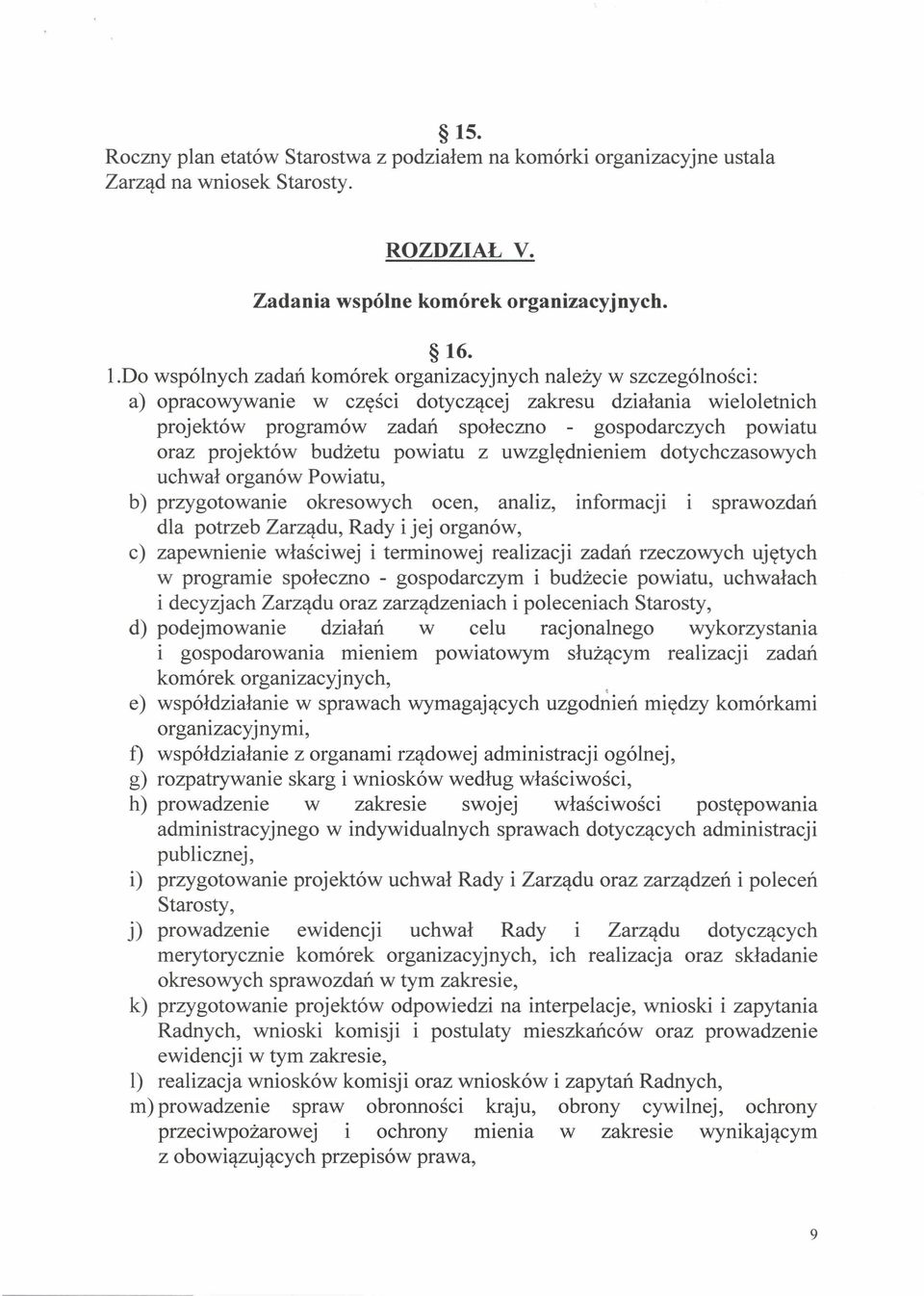 projektów budżetu powiatu z uwzględnieniem dotychczasowych uchwał organów Powiatu, b) przygotowanie okresowych ocen, analiz, informacji i sprawozdań dla potrzeb Zarządu, Rady i jej organów, c)