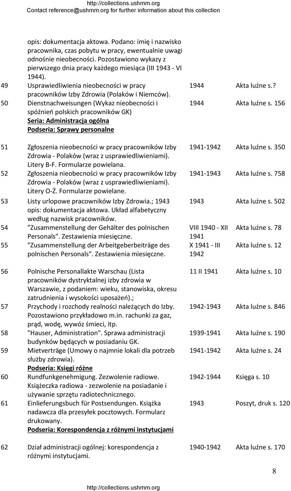 50 Dienstnachweisungen (Wykaz nieobecności i spóźnień polskich pracowników GK) Seria: Administracja ogólna Podseria: Sprawy personalne 51 Zgłoszenia nieobecności w pracy pracowników Izby Zdrowia