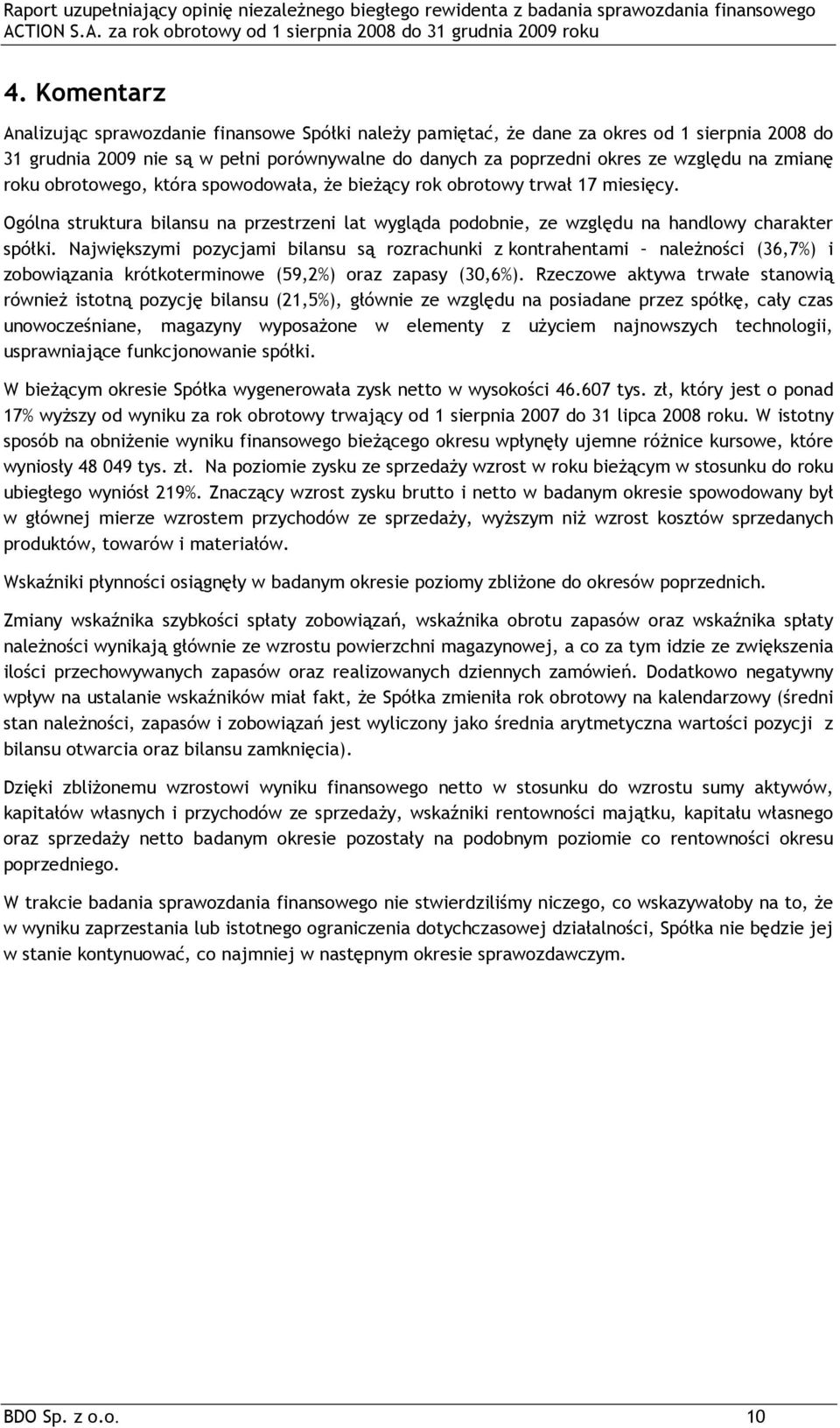 Największymi pozycjami bilansu są rozrachunki z kontrahentami należności (36,7%) i zobowiązania krótkoterminowe (59,2%) oraz zapasy (30,6%).