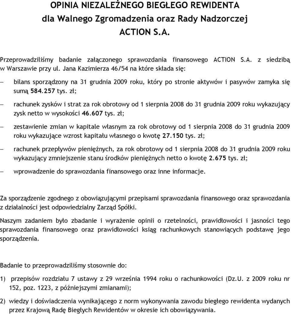 zł; rachunek zysków i strat za rok obrotowy od 1 sierpnia 2008 do 31 grudnia 2009 roku wykazujący zysk netto w wysokości 46.607 tys.