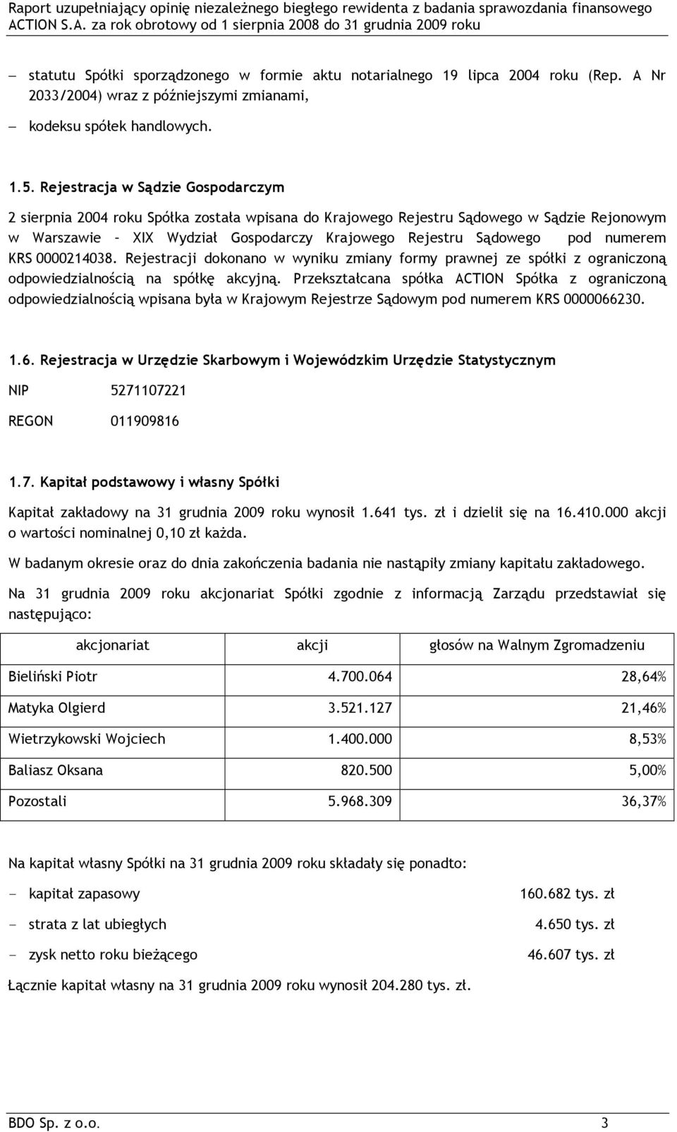 numerem KRS 0000214038. Rejestracji dokonano w wyniku zmiany formy prawnej ze spółki z ograniczoną odpowiedzialnością na spółkę akcyjną.