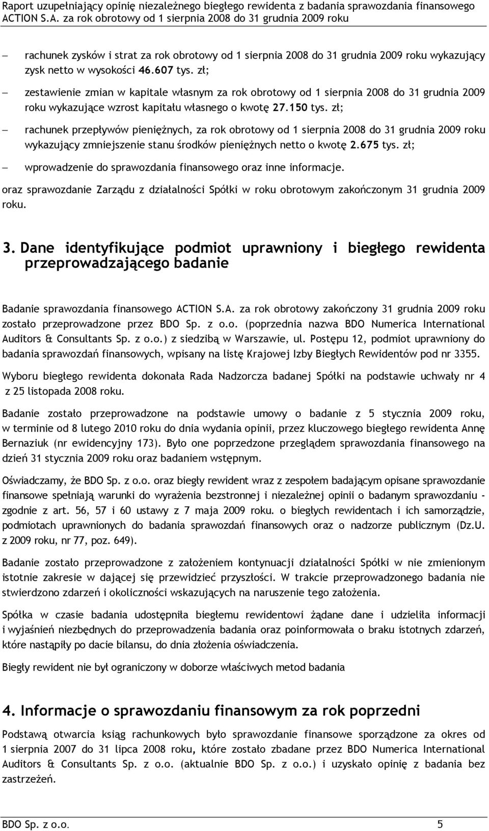 zł; rachunek przepływów pieniężnych, za rok obrotowy od 1 sierpnia 2008 do 31 grudnia 2009 roku wykazujący zmniejszenie stanu środków pieniężnych netto o kwotę 2.675 tys.