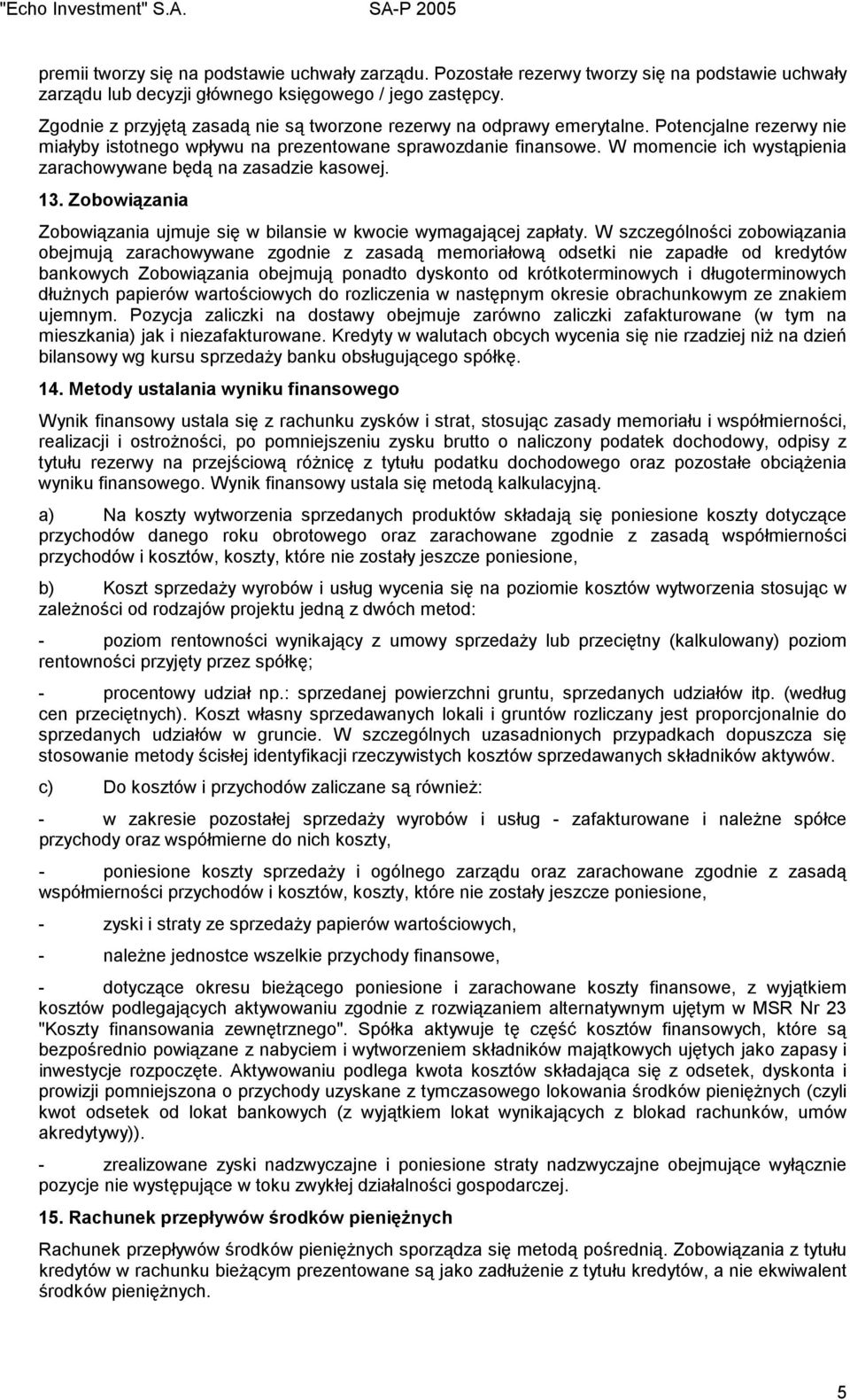 W momencie ich wystąpienia zarachowywane będą na zasadzie kasowej. 13. Zobowiązania Zobowiązania ujmuje się w bilansie w kwocie wymagającej zapłaty.