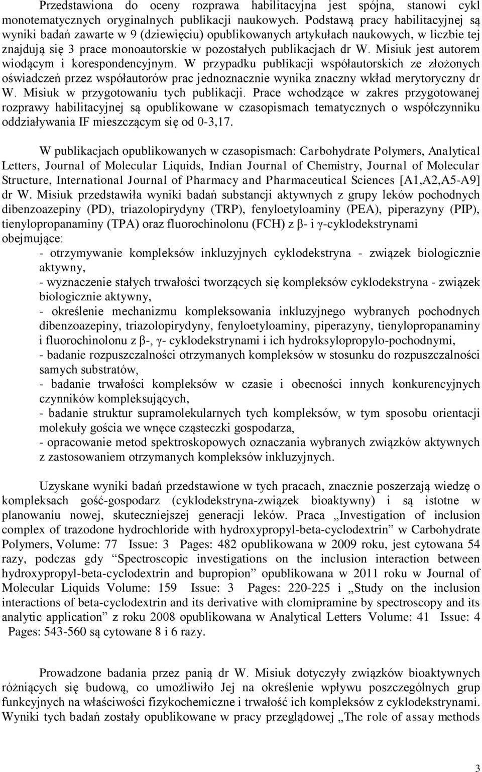 Misiuk jest autorem wiodącym i korespondencyjnym. W przypadku publikacji współautorskich ze złożonych oświadczeń przez współautorów prac jednoznacznie wynika znaczny wkład merytoryczny dr W.