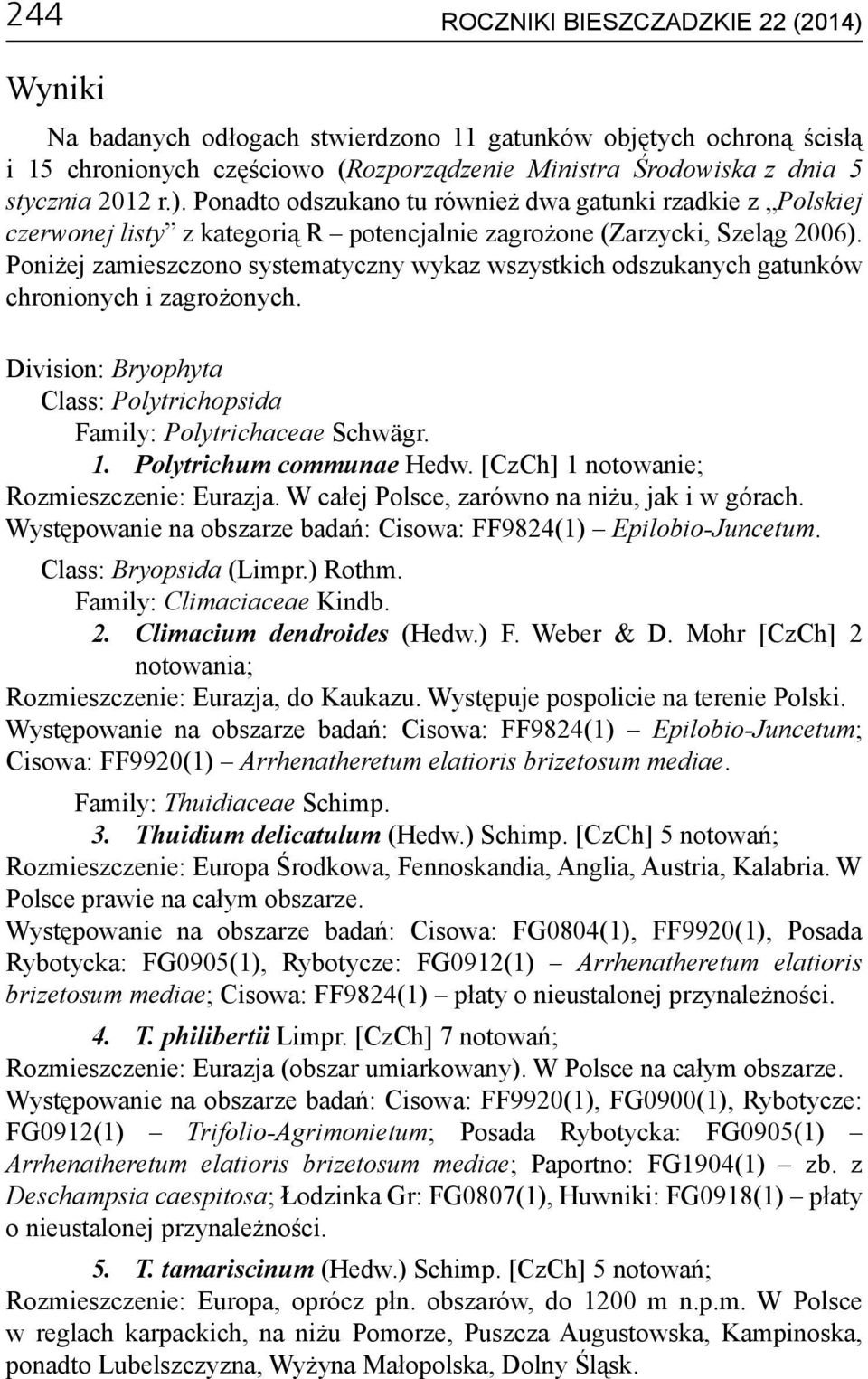 Poniżej zamieszczono systematyczny wykaz wszystkich odszukanych gatunków chronionych i zagrożonych. Division: Bryophyta Class: Polytrichopsida Family: Polytrichaceae Schwägr. 1.