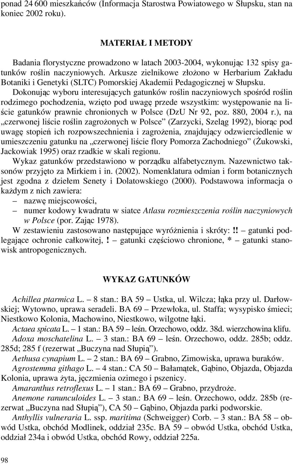 Arkusze zielnikowe złożono w Herbarium Zakładu Botaniki i Genetyki (SLTC) Pomorskiej Akademii Pedagogicznej w Słupsku.