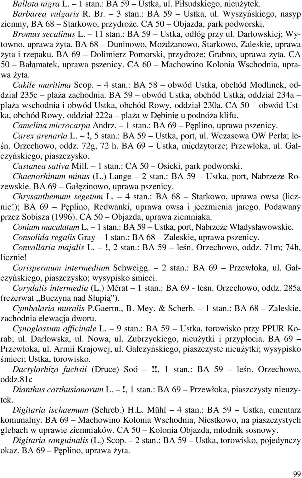 BA 69 Dolimierz Pomorski, przydroże; Grabno, uprawa żyta. CA 50 Bałąmatek, uprawa pszenicy. CA 60 Machowino Kolonia Wschodnia, uprawa żyta. Cakile maritima Scop. 4 stan.