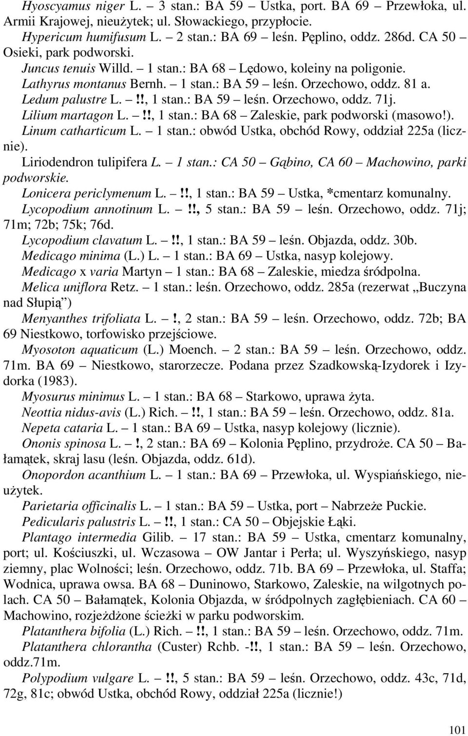 : BA 59 leśn. Orzechowo, oddz. 71j. Lilium martagon L.!!, 1 stan.: BA 68 Zaleskie, park podworski (masowo!). Linum catharticum L. 1 stan.: obwód Ustka, obchód Rowy, oddział 225a (licznie).