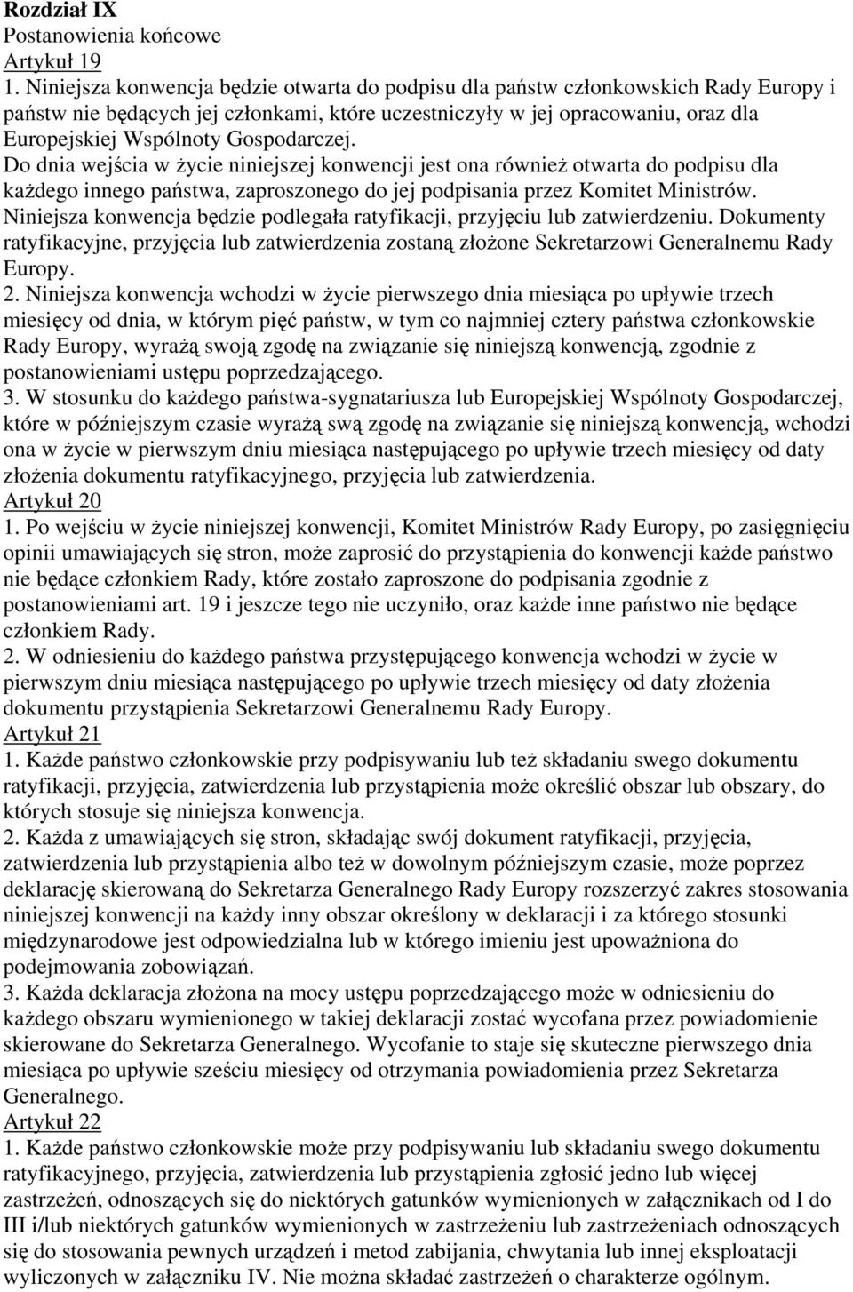 Gospodarczej. Do dnia wejścia w życie niniejszej konwencji jest ona również otwarta do podpisu dla każdego innego państwa, zaproszonego do jej podpisania przez Komitet Ministrów.