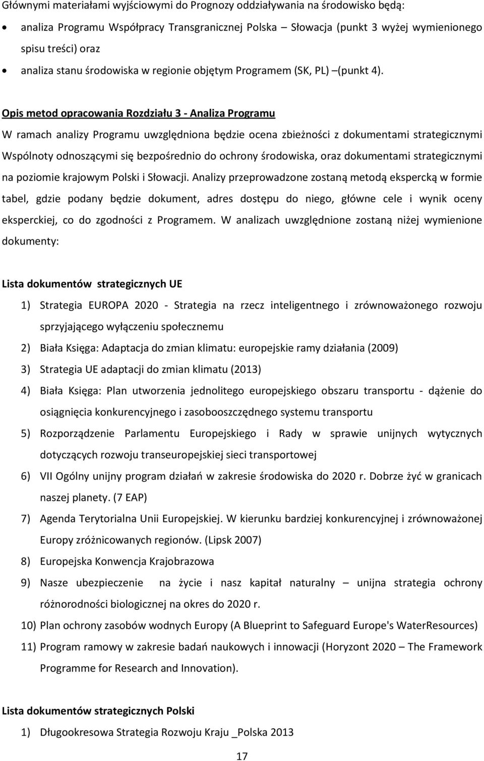 Opis metod opracowania Rozdziału 3 - Analiza Programu W ramach analizy Programu uwzględniona będzie ocena zbieżności z dokumentami strategicznymi Wspólnoty odnoszącymi się bezpośrednio do ochrony