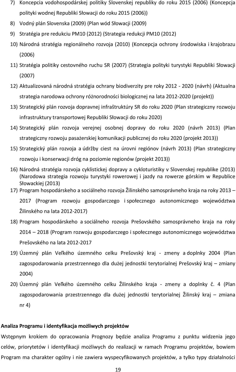 cestovného ruchu SR (2007) (Strategia polityki turystyki Republiki Słowacji (2007) 12) Aktualizovaná národná stratégia ochrany biodiverzity pre roky 2012-2020 (návrh) (Aktualna strategia narodowa