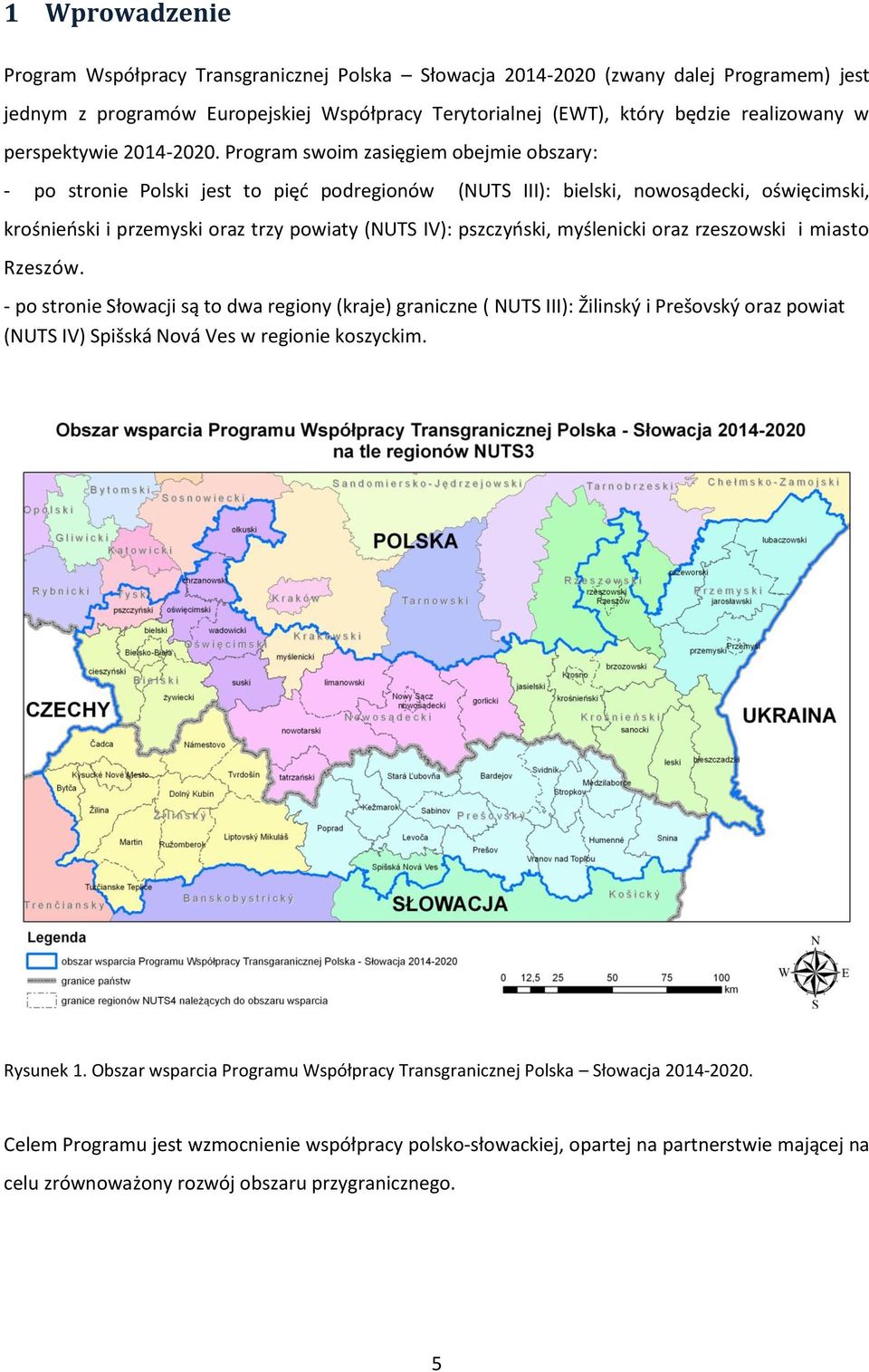 Program swoim zasięgiem obejmie obszary: - po stronie Polski jest to pięć podregionów (NUTS III): bielski, nowosądecki, oświęcimski, krośnieński i przemyski oraz trzy powiaty (NUTS IV): pszczyński,