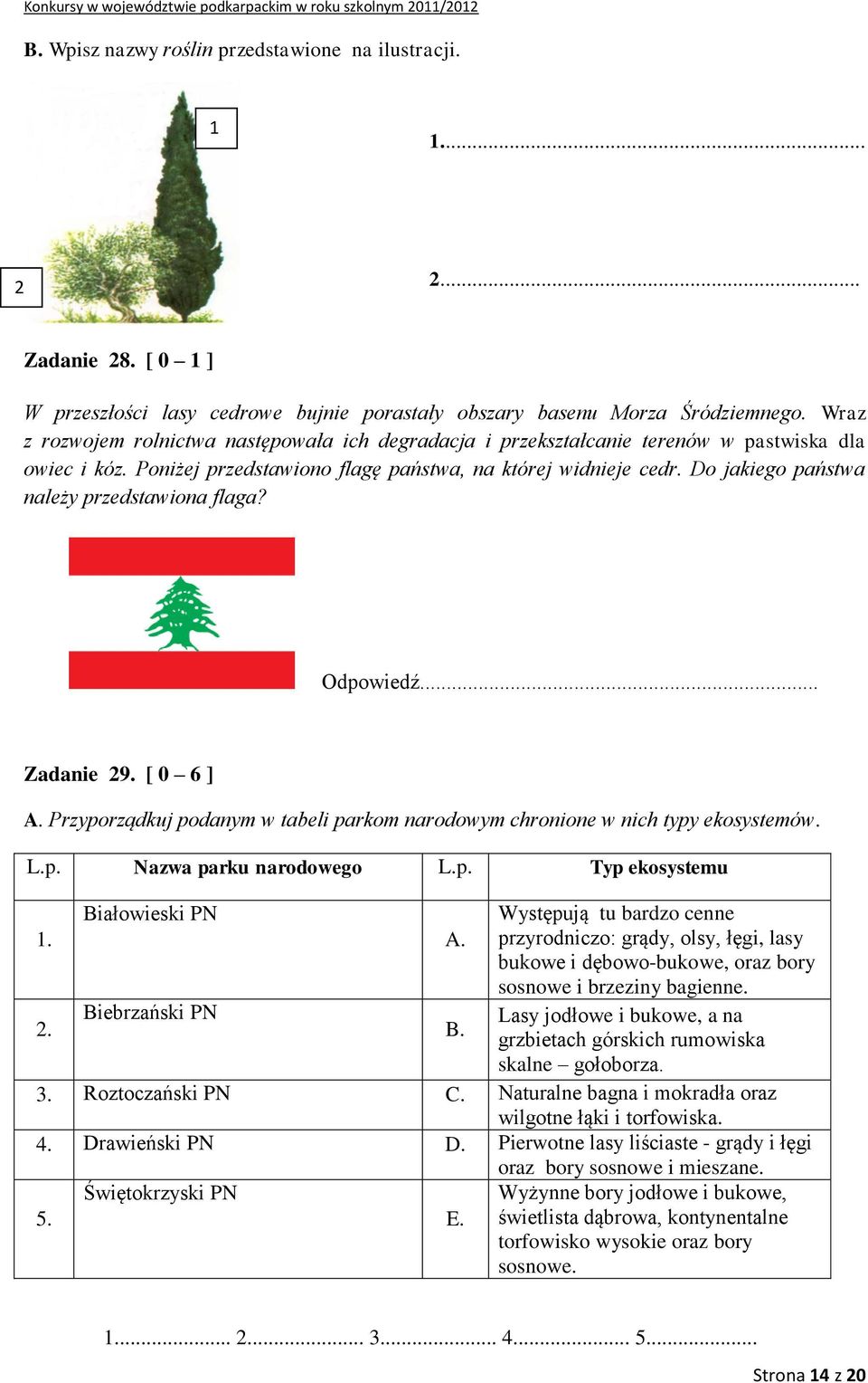 Do jakiego państwa należy przedstawiona flaga? Odpowiedź... Zadanie 29. [ 0 6 ] A. Przyporządkuj podanym w tabeli parkom narodowym chronione w nich typy ekosystemów. L.p. Nazwa parku narodowego L.p. Typ ekosystemu Białowieski PN Występują tu bardzo cenne 1.